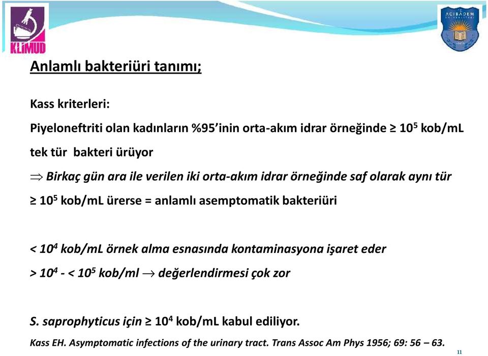 asemptomatik bakteriüri < 10 4 kob/ml örnek alma esnasında kontaminasyona işaret eder > 10 4 - < 10 5 kob/ml değerlendirmesi çok