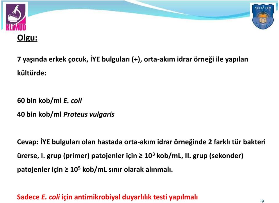 coli 40 bin kob/ml Proteus vulgaris Cevap: İYE bulguları olan hastada orta-akım idrar örneğinde 2