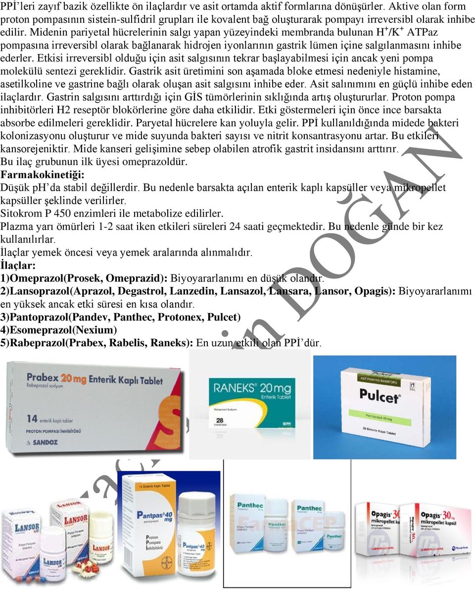 Midenin pariyetal hücrelerinin salgı yapan yüzeyindeki membranda bulunan H + /K + ATPaz pompasına irreversibl olarak bağlanarak hidrojen iyonlarının gastrik lümen içine salgılanmasını inhibe ederler.