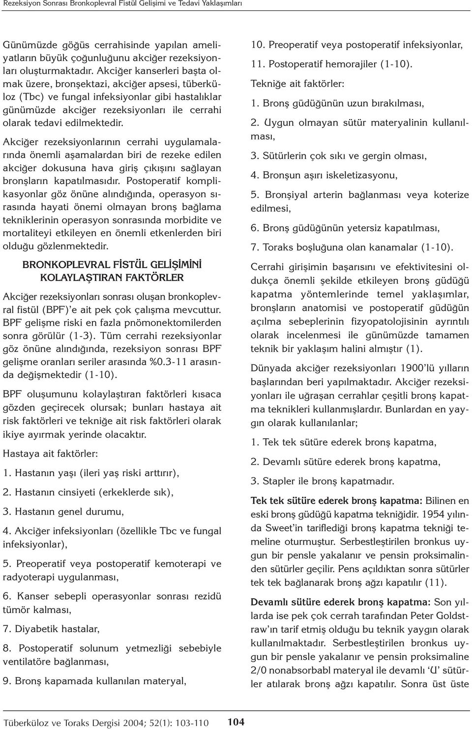 Akciğer rezeksiyonlarının cerrahi uygulamalarında önemli aşamalardan biri de rezeke edilen akciğer dokusuna hava giriş çıkışını sağlayan bronşların kapatılmasıdır.