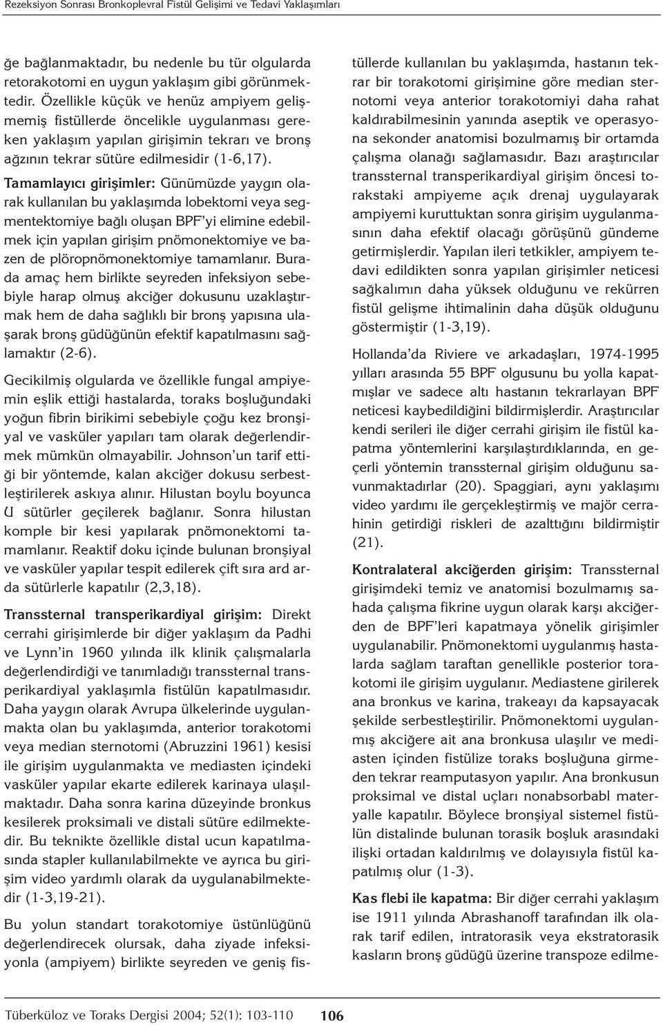 Tamamlayıcı girişimler: Günümüzde yaygın olarak kullanılan bu yaklaşımda lobektomi veya segmentektomiye bağlı oluşan BPF yi elimine edebilmek için yapılan girişim pnömonektomiye ve bazen de