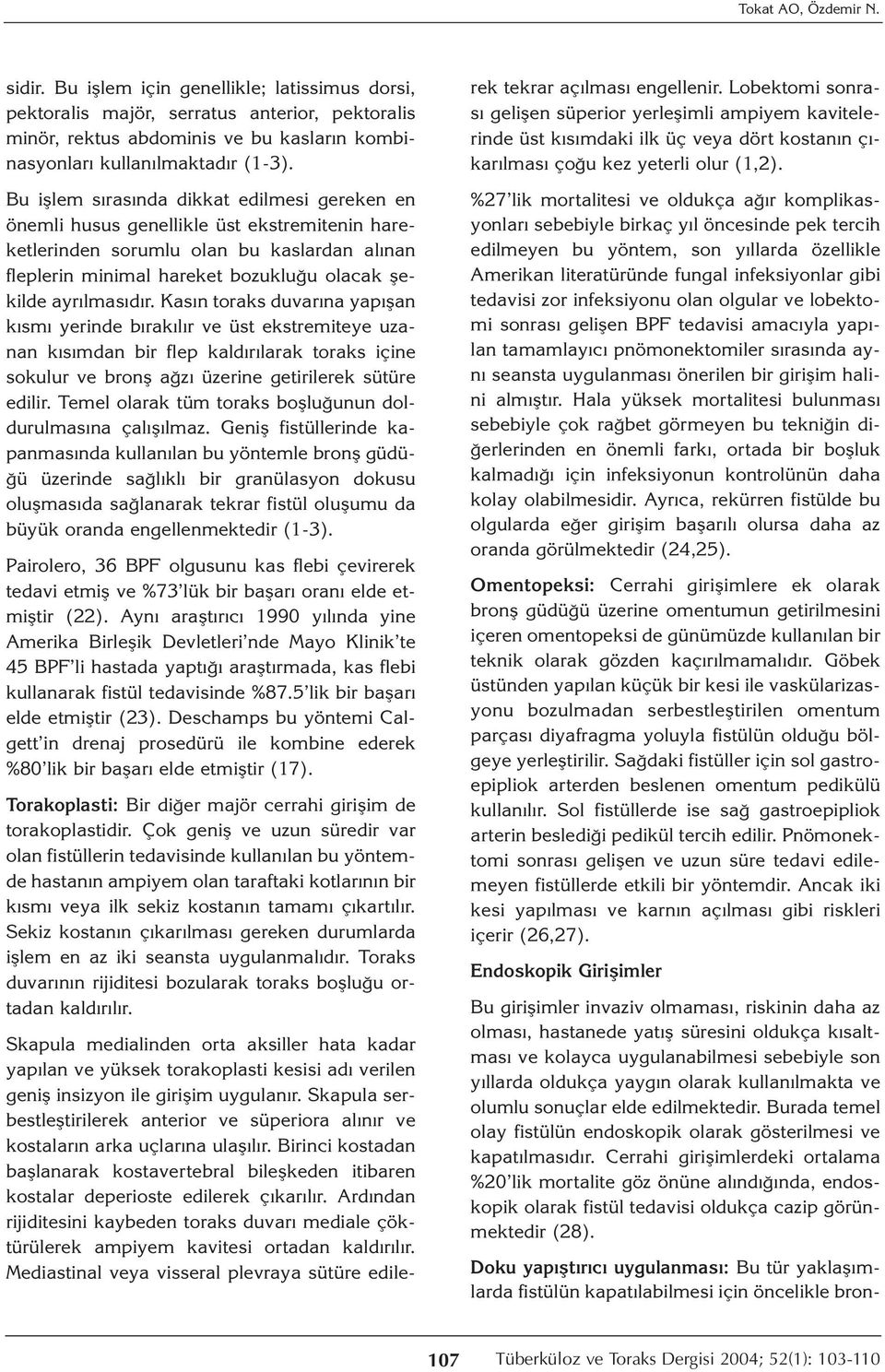 ayrılmasıdır. Kasın toraks duvarına yapışan kısmı yerinde bırakılır ve üst ekstremiteye uzanan kısımdan bir flep kaldırılarak toraks içine sokulur ve bronş ağzı üzerine getirilerek sütüre edilir.