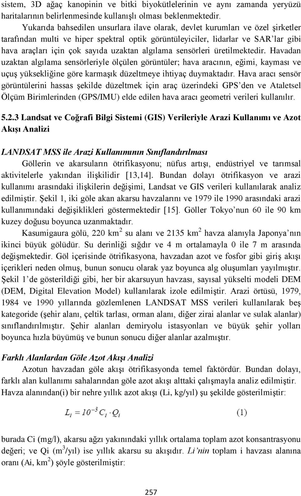 uzaktan algılama sensörleri üretilmektedir. Havadan uzaktan algılama sensörleriyle ölçülen görüntüler; hava aracının, eğimi, kayması ve uçuş yüksekliğine göre karmaşık düzeltmeye ihtiyaç duymaktadır.