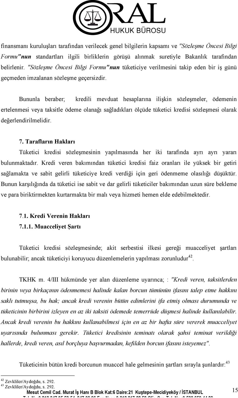 Bununla beraber; kredili mevduat hesaplarına ilişkin sözleşmeler, ödemenin ertelenmesi veya taksitle ödeme olanağı sağladıkları ölçüde tüketici kredisi sözleşmesi olarak değerlendirilmelidir. 7.