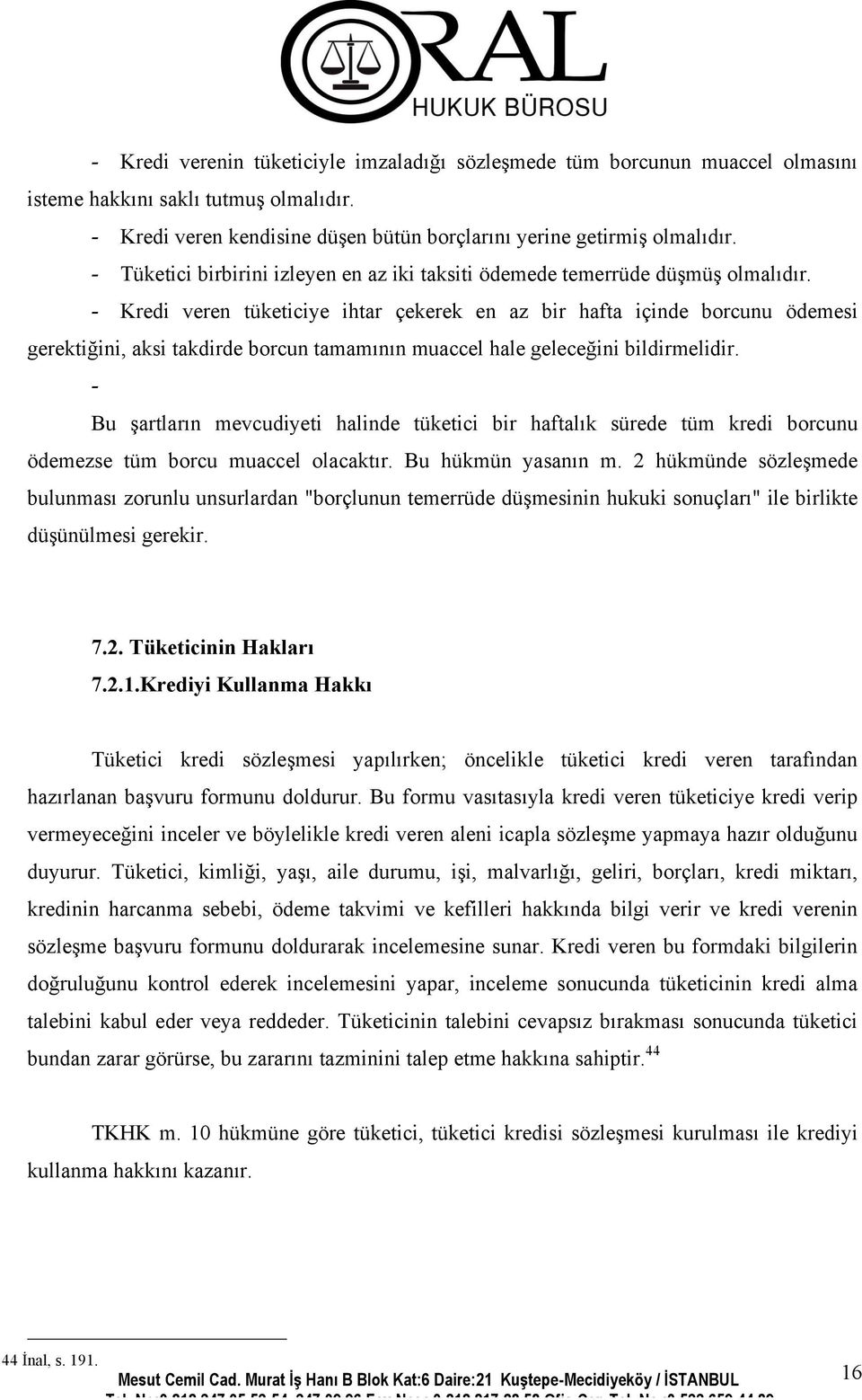 - Kredi veren tüketiciye ihtar çekerek en az bir hafta içinde borcunu ödemesi gerektiğini, aksi takdirde borcun tamamının muaccel hale geleceğini bildirmelidir.