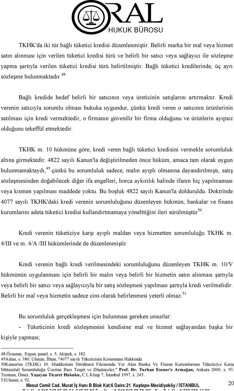 Bağlı tüketici kredilerinde, üç ayrı sözleşme bulunmaktadır. 48 Bağlı kredide hedef belirli bir satıcının veya üreticinin satışlarını artırmaktır.