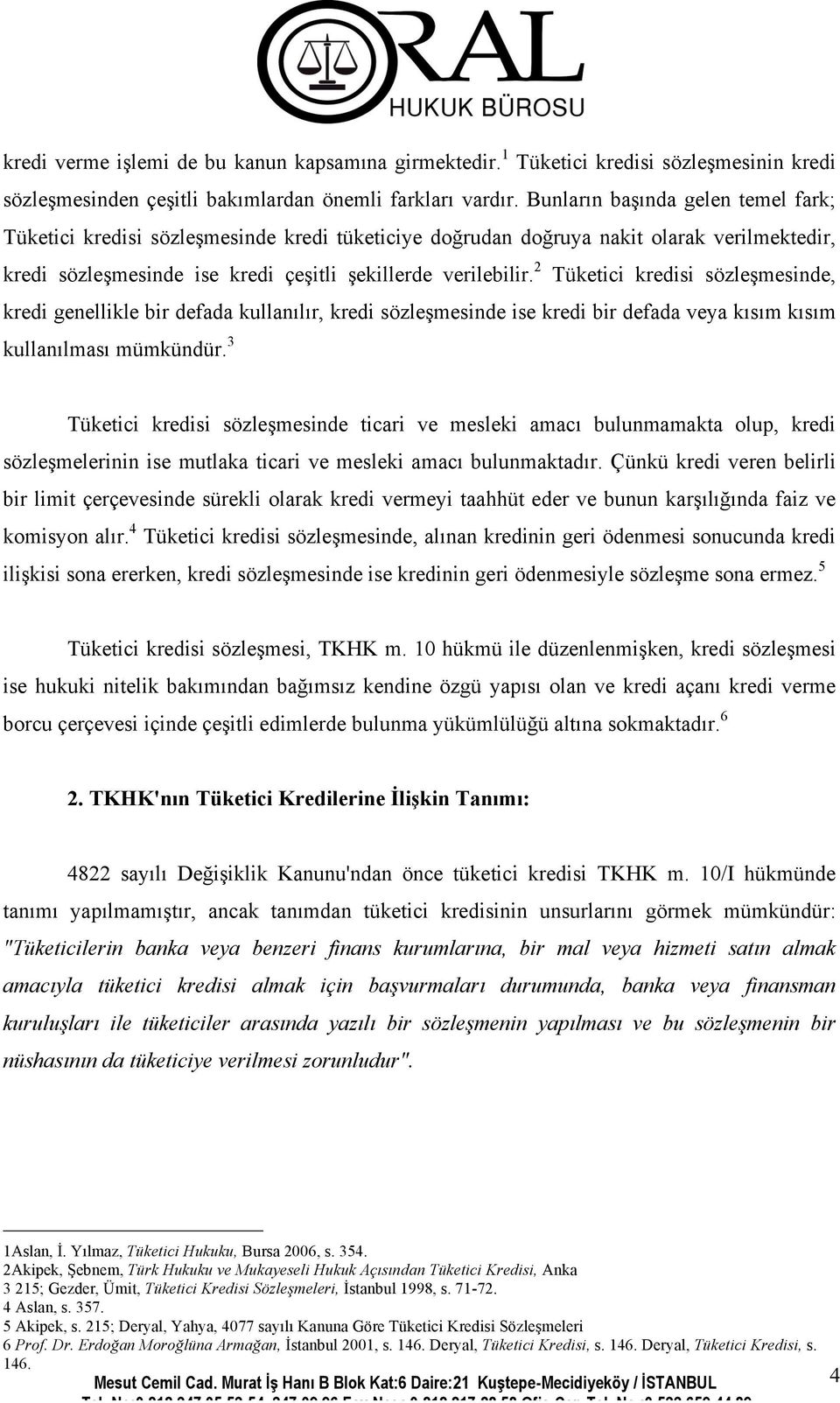 2 Tüketici kredisi sözleşmesinde, kredi genellikle bir defada kullanılır, kredi sözleşmesinde ise kredi bir defada veya kısım kısım kullanılması mümkündür.