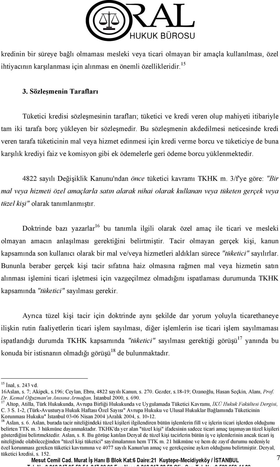 Bu sözleşmenin akdedilmesi neticesinde kredi veren tarafa tüketicinin mal veya hizmet edinmesi için kredi verme borcu ve tüketiciye de buna karşılık krediyi faiz ve komisyon gibi ek ödemelerle geri