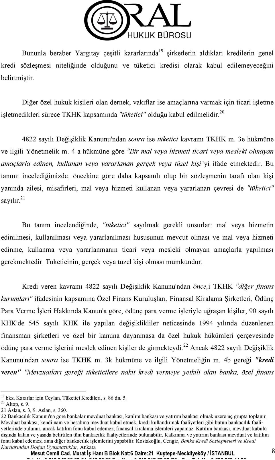 20 4822 sayılı Değişiklik Kanunu'ndan sonra ise tüketici kavramı TKHK m. 3e hükmüne ve ilgili Yönetmelik m.