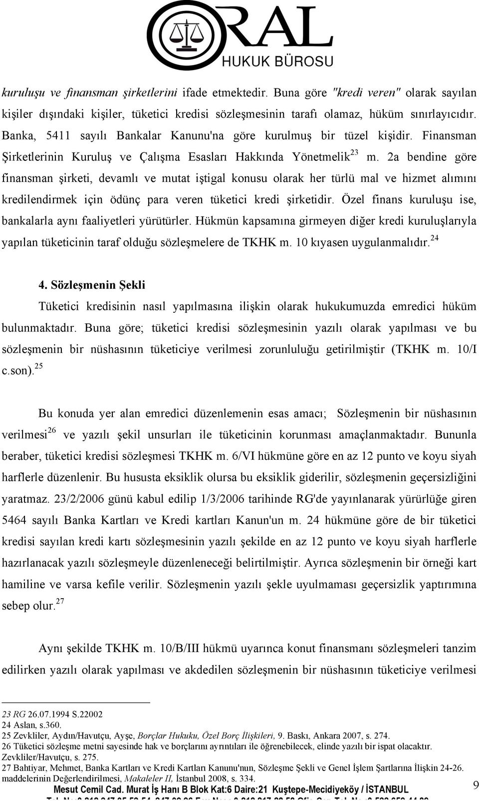 2a bendine göre finansman şirketi, devamlı ve mutat iştigal konusu olarak her türlü mal ve hizmet alımını kredilendirmek için ödünç para veren tüketici kredi şirketidir.