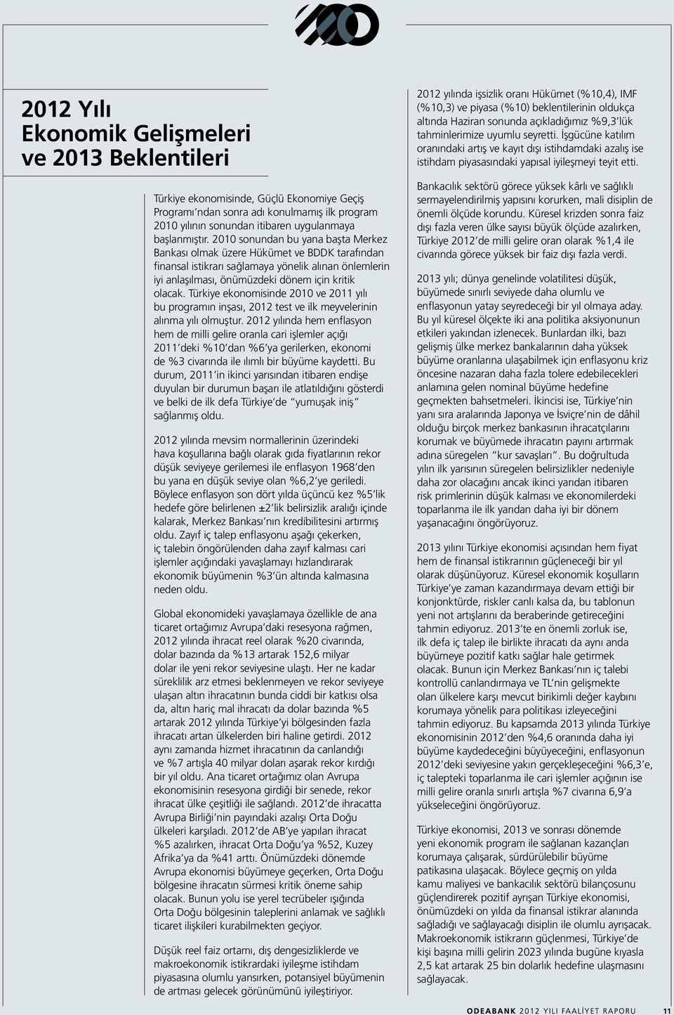 Türkiye ekonomisinde 2010 ve 2011 yılı bu programın inşası, 2012 test ve ilk meyvelerinin alınma yılı olmuştur.