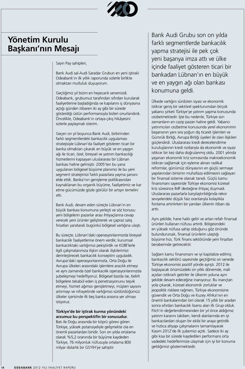 Odeabank, grubumuz tarafından sıfırdan kurularak faaliyetlerine başladığında ve kapılarını iş dünyasına açtığı günden itibaren iki ay gibi bir sürede gösterdiği üstün performansıyla bizleri