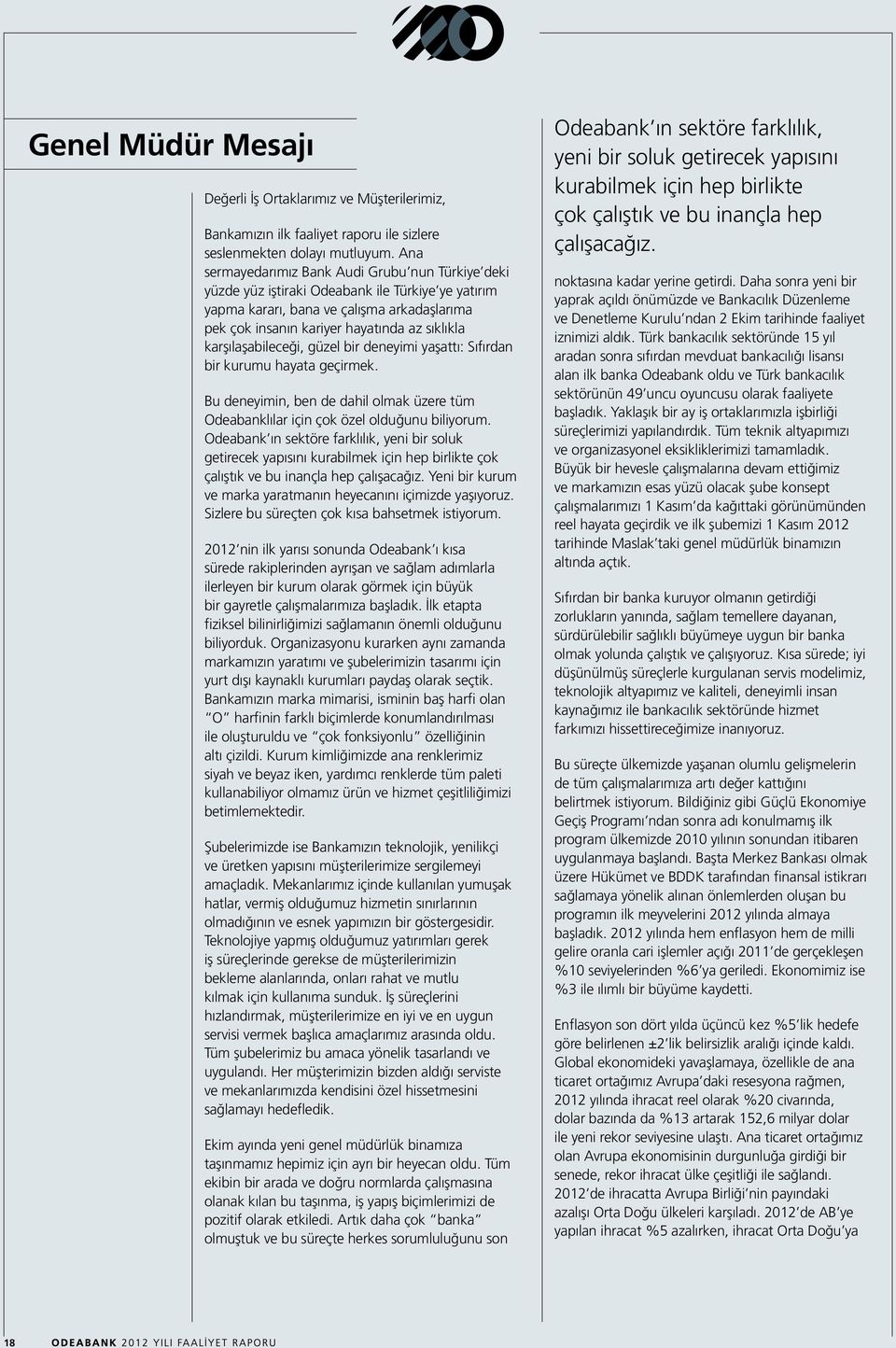 karşılaşabileceği, güzel bir deneyimi yaşattı: Sıfırdan bir kurumu hayata geçirmek. Bu deneyimin, ben de dahil olmak üzere tüm Odeabanklılar için çok özel olduğunu biliyorum.