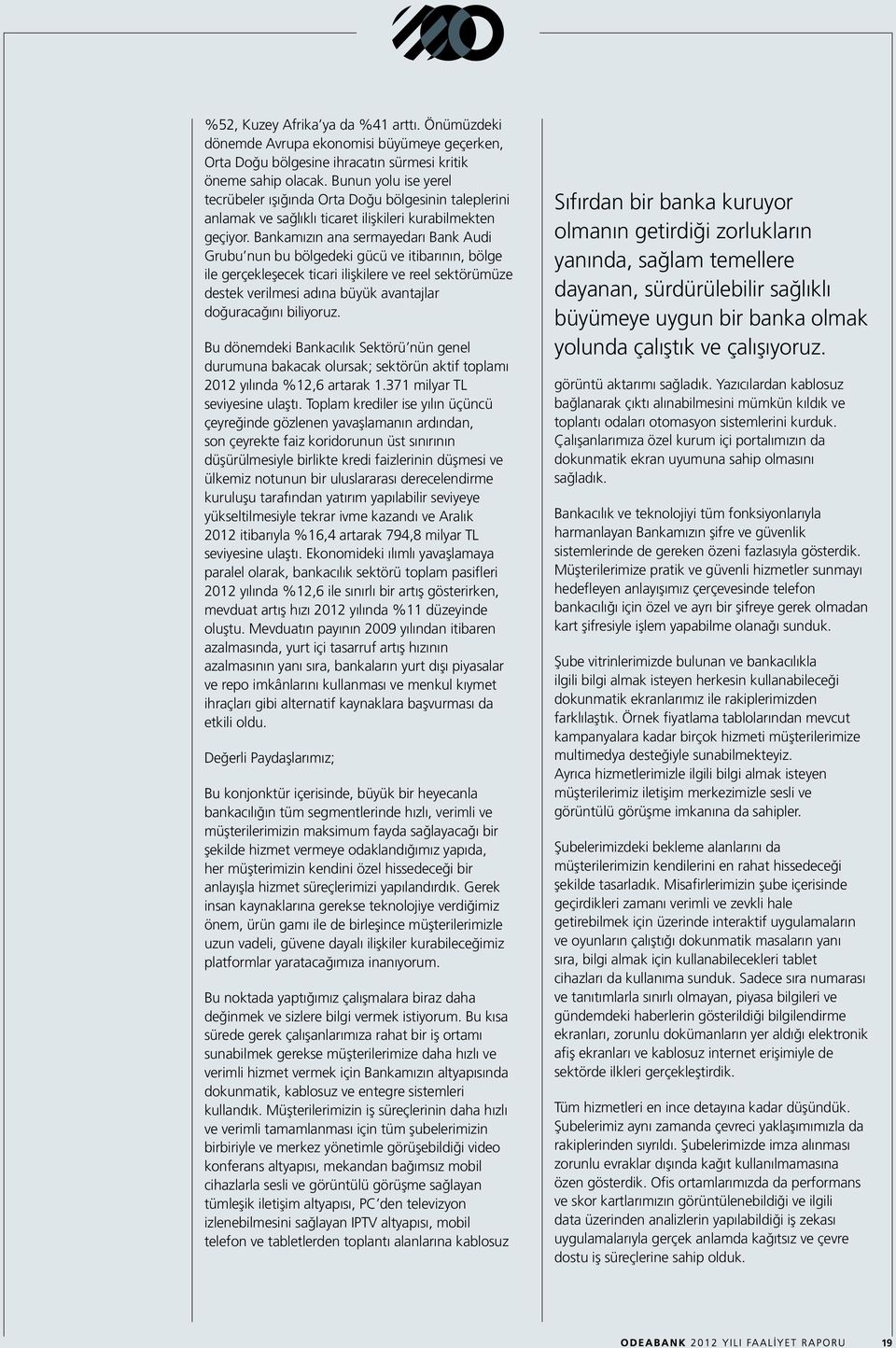 Bankamızın ana sermayedarı Bank Audi Grubu nun bu bölgedeki gücü ve itibarının, bölge ile gerçekleşecek ticari ilişkilere ve reel sektörümüze destek verilmesi adına büyük avantajlar doğuracağını