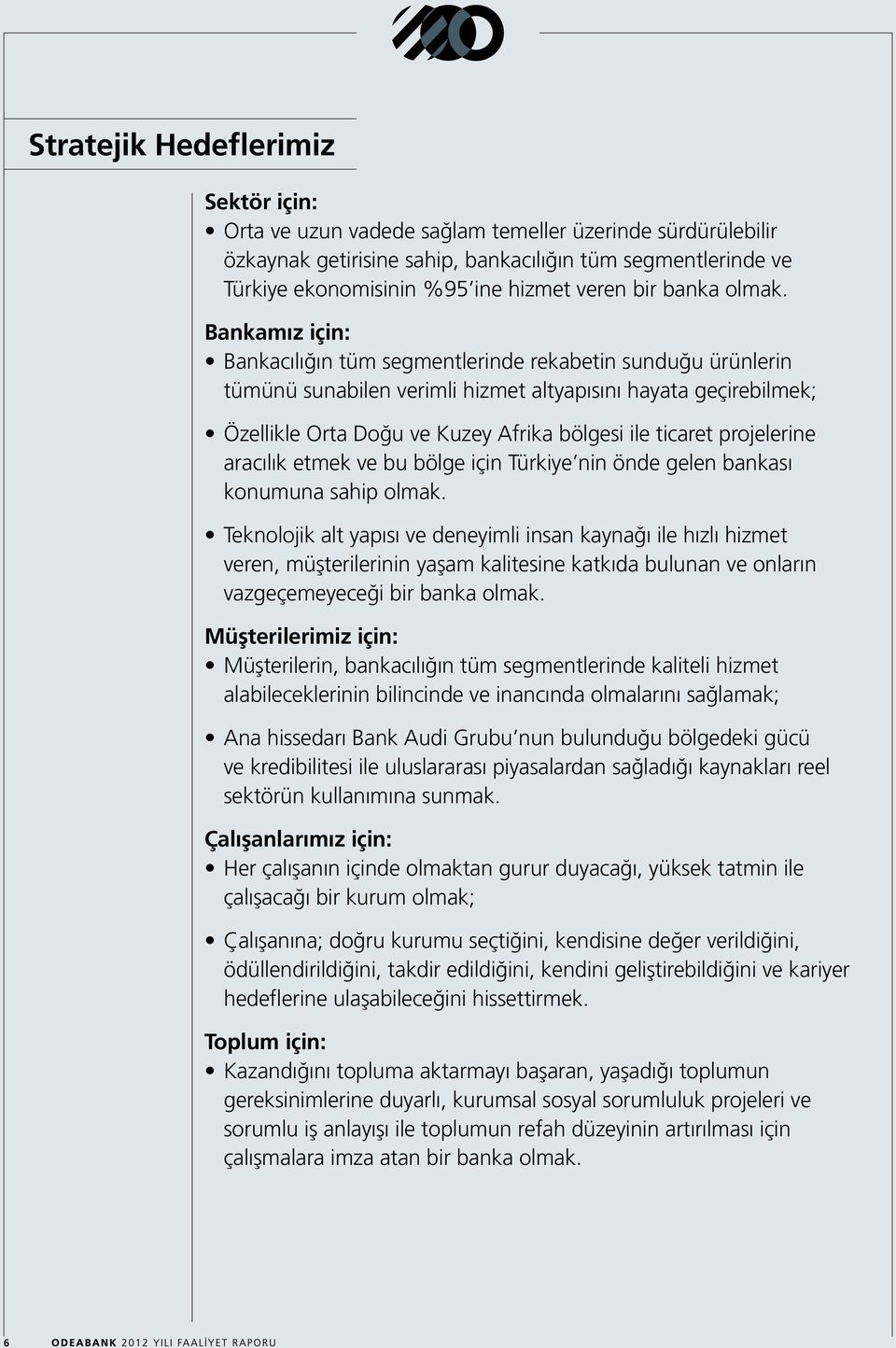 Bankamız için: Bankacılığın tüm segmentlerinde rekabetin sunduğu ürünlerin tümünü sunabilen verimli hizmet altyapısını hayata geçirebilmek; Özellikle Orta Doğu ve Kuzey Afrika bölgesi ile ticaret