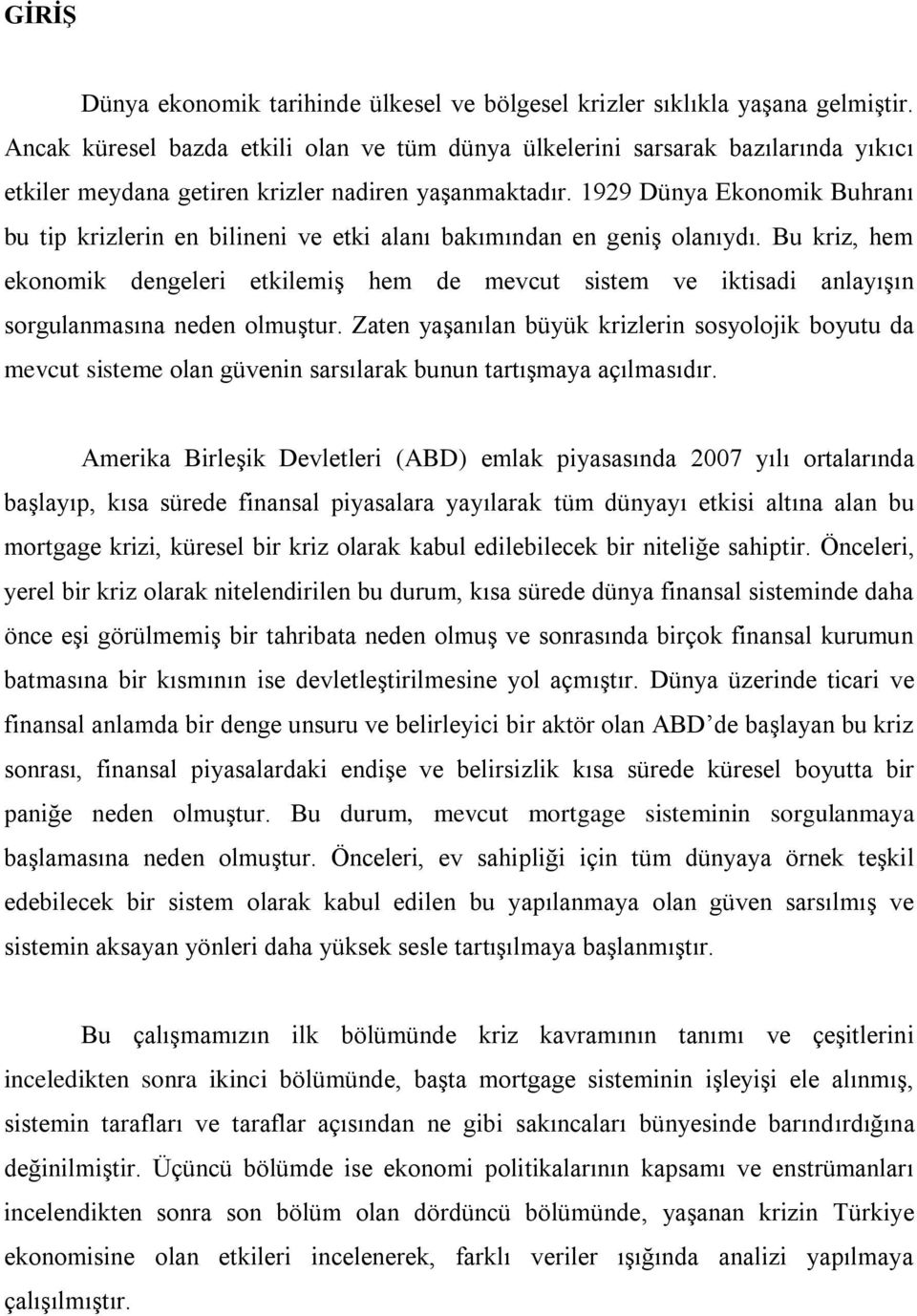 1929 Dünya Ekonomik Buhranı bu tip krizlerin en bilineni ve etki alanı bakımından en geniş olanıydı.