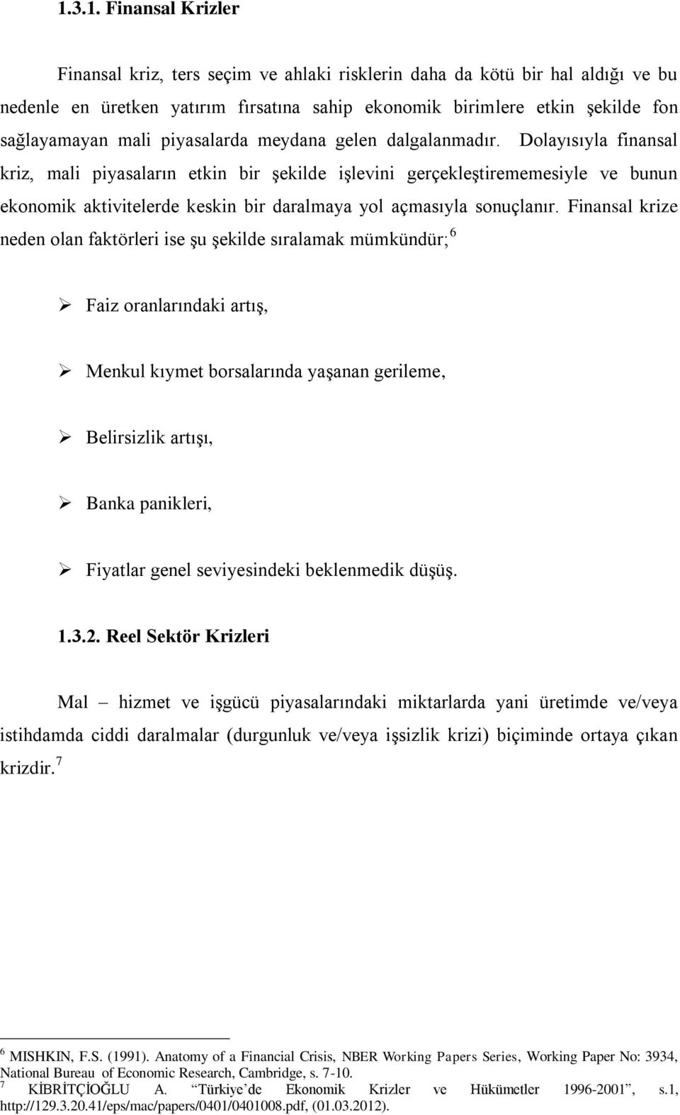 Dolayısıyla finansal kriz, mali piyasaların etkin bir şekilde işlevini gerçekleştirememesiyle ve bunun ekonomik aktivitelerde keskin bir daralmaya yol açmasıyla sonuçlanır.