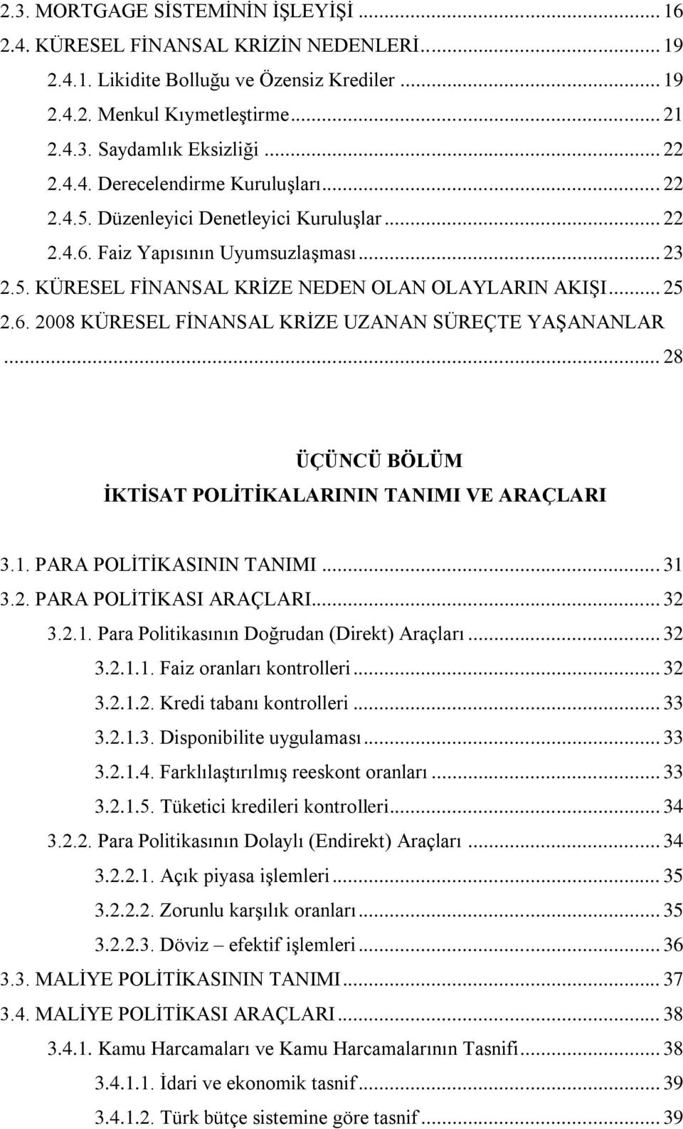 6. 2008 KÜRESEL FİNANSAL KRİZE UZANAN SÜREÇTE YAŞANANLAR... 28 ÜÇÜNCÜ BÖLÜM İKTİSAT POLİTİKALARININ TANIMI VE ARAÇLARI 3.1. PARA POLİTİKASININ TANIMI... 31 3.2. PARA POLİTİKASI ARAÇLARI... 32 3.2.1. Para Politikasının Doğrudan (Direkt) Araçları.