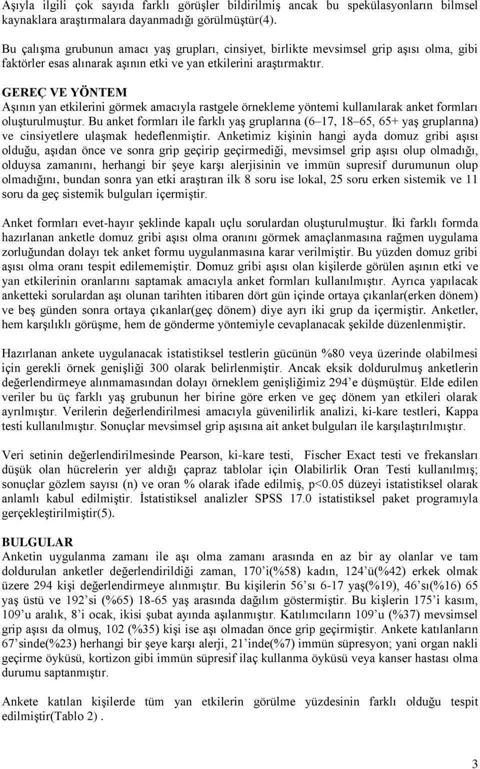 GEREÇ VE YÖNTEM Aşının yan etkilerini görmek amacıyla rastgele örnekleme yöntemi kullanılarak anket formları oluşturulmuştur.