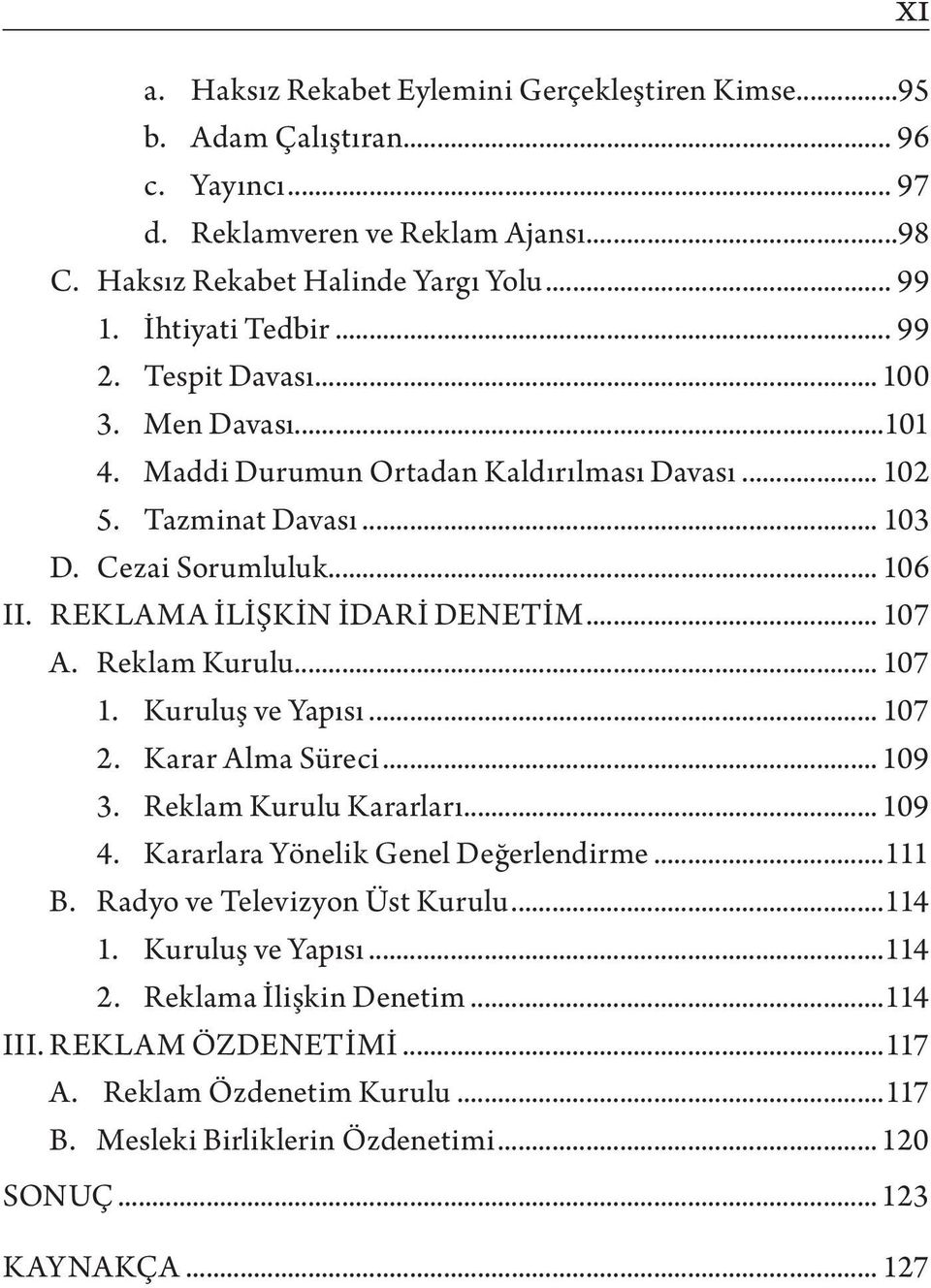 Reklam Kurulu... 107 1. Kuruluş ve Yapısı... 107 2. Karar Alma Süreci... 109 3. Reklam Kurulu Kararları... 109 4. Kararlara Yönelik Genel Değerlendirme...111 B. Radyo ve Televizyon Üst Kurulu.