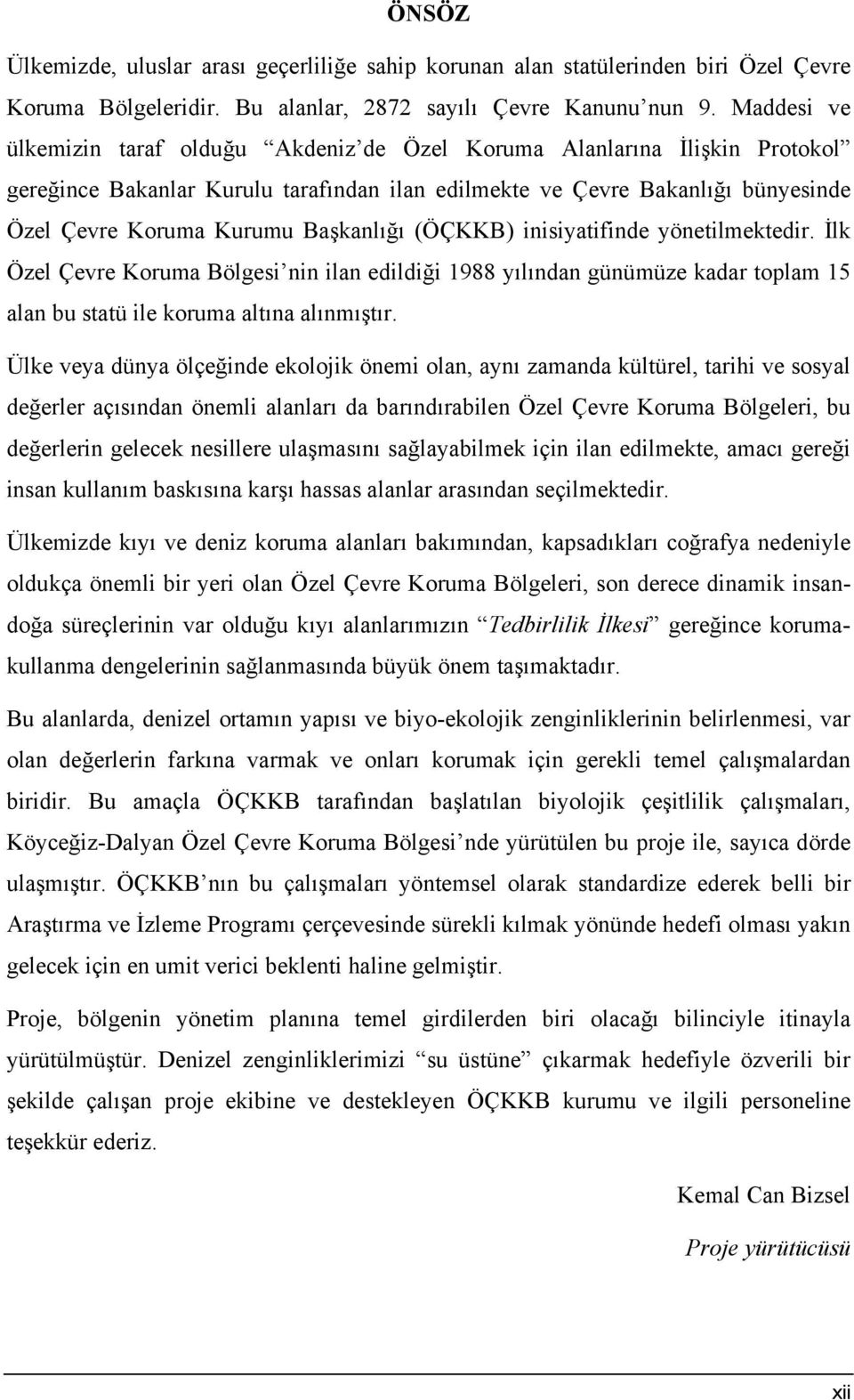 Başkanlığı (ÖÇKKB) inisiyatifinde yönetilmektedir. İlk Özel Çevre Koruma Bölgesi nin ilan edildiği 1988 yılından günümüze kadar toplam 15 alan bu statü ile koruma altına alınmıştır.