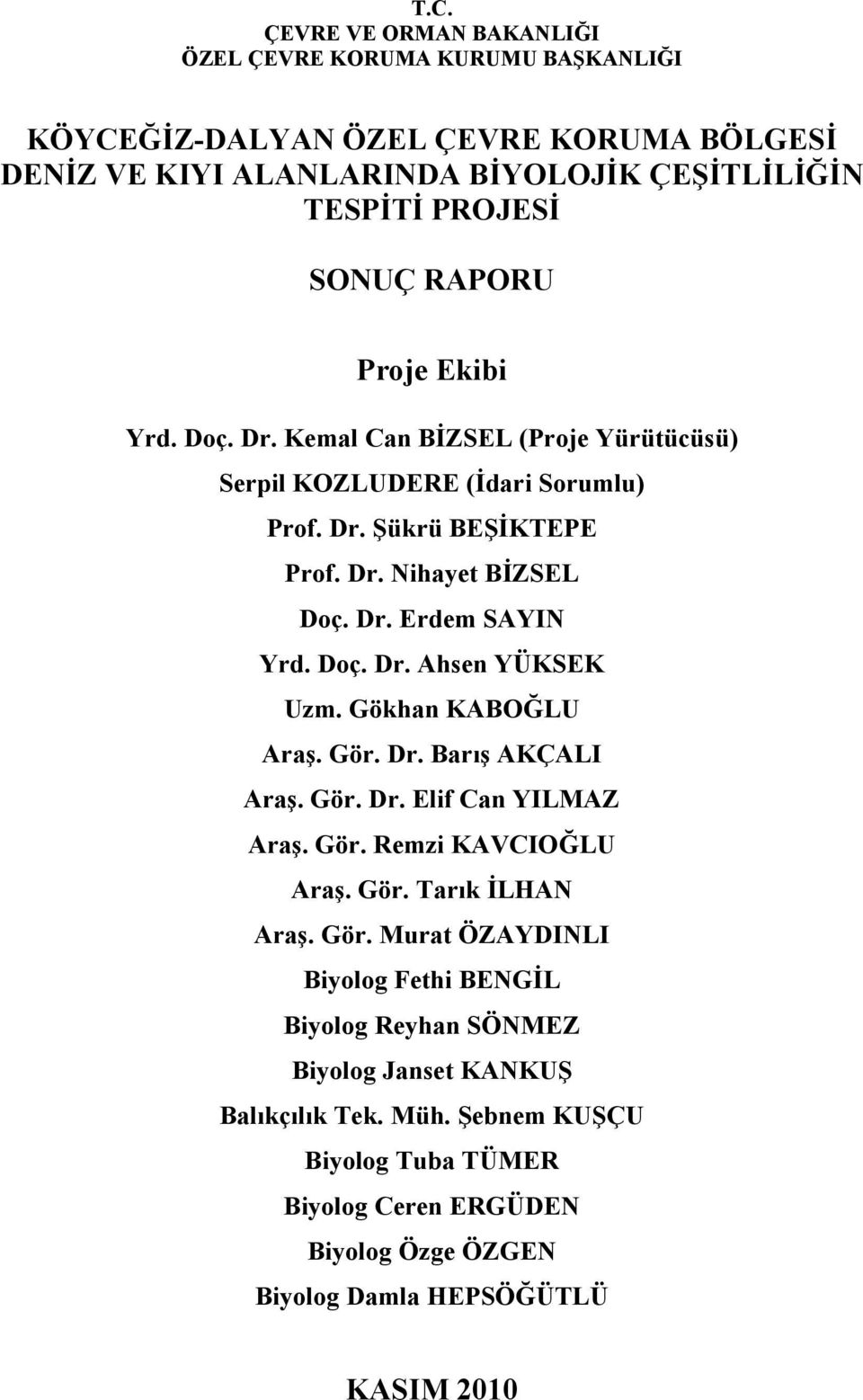 Gökhan KABOĞLU Araş. Gör. Dr. Barış AKÇALI Araş. Gör. Dr. Elif Can YILMAZ Araş. Gör. Remzi KAVCIOĞLU Araş. Gör. Tarık İLHAN Araş. Gör. Murat ÖZAYDINLI Biyolog Fethi BENGİL Biyolog Reyhan SÖNMEZ Biyolog Janset KANKUŞ Balıkçılık Tek.