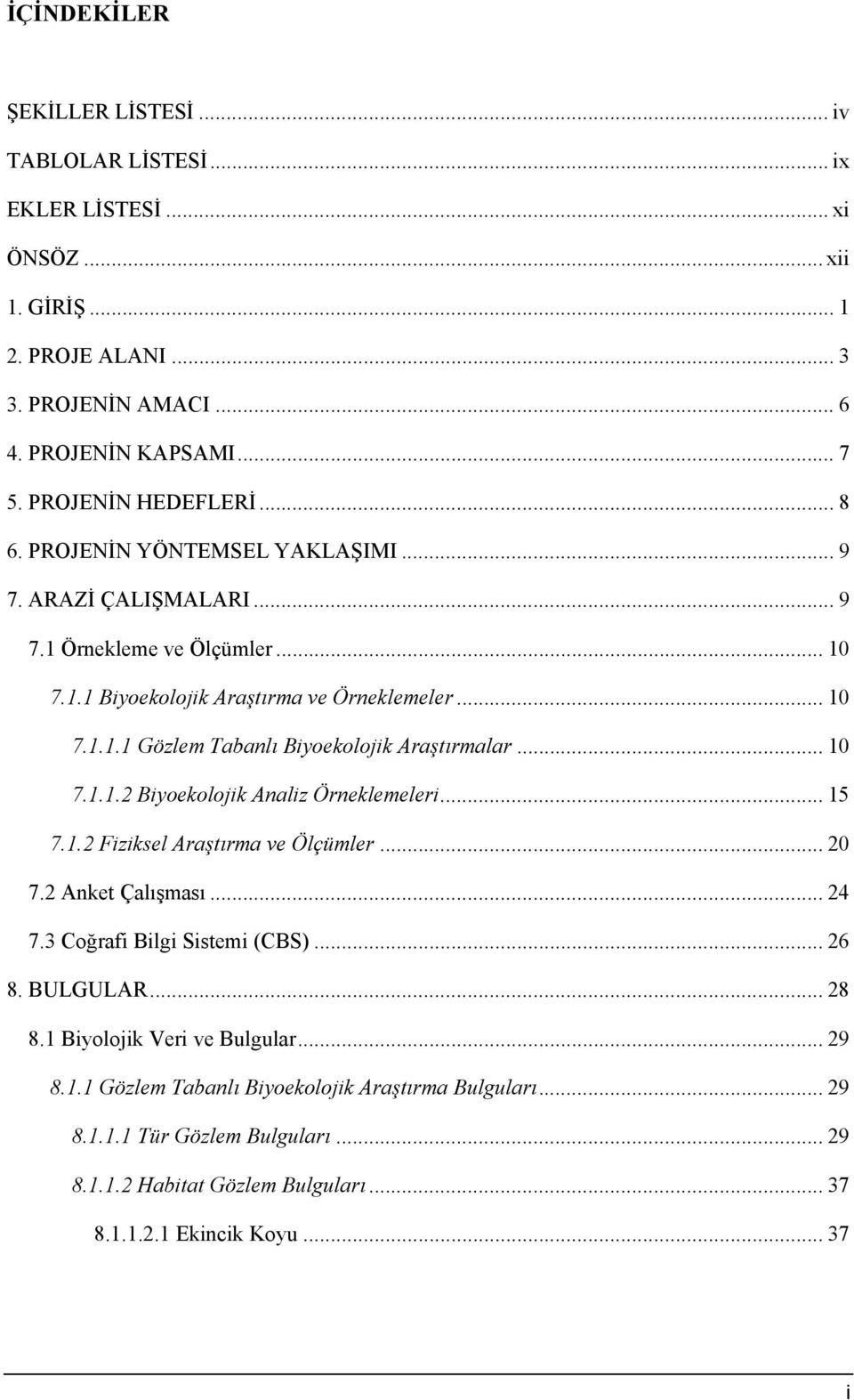 .. 10 7.1.1.2 Biyoekolojik Analiz Örneklemeleri... 15 7.1.2 Fiziksel Araştırma ve Ölçümler... 20 7.2 Anket Çalışması... 24 7.3 Coğrafi Bilgi Sistemi (CBS)... 26 8. BULGULAR... 28 8.