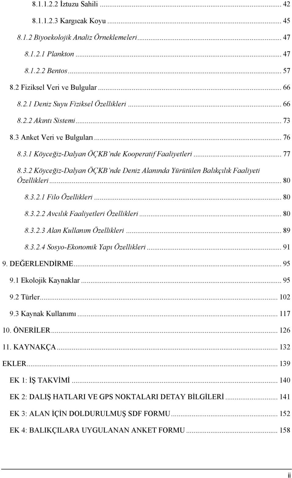 .. 80 8.3.2.1 Filo Özellikleri... 80 8.3.2.2 Avcılık Faaliyetleri Özellikleri... 80 8.3.2.3 Alan Kullanım Özellikleri... 89 8.3.2.4 Sosyo-Ekonomik Yapı Özellikleri... 91 9. DEĞERLENDİRME... 95 9.