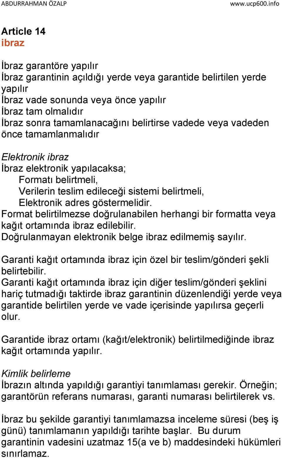 Format belirtilmezse doğrulanabilen herhangi bir formatta veya kağıt ortamında ibraz edilebilir. Doğrulanmayan elektronik belge ibraz edilmemiş sayılır.