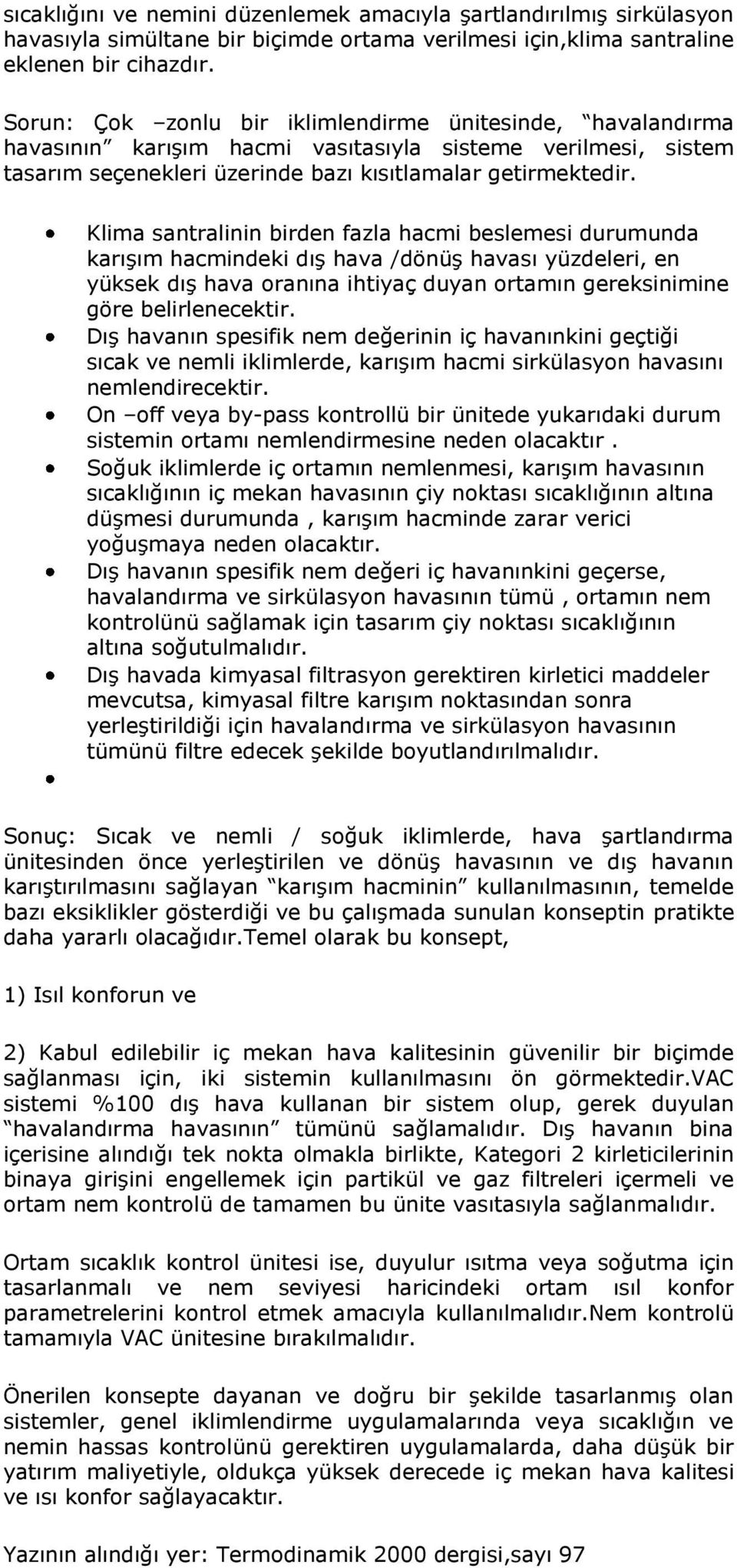 Klima santralinin birden fazla hacmi beslemesi durumunda karışım hacmindeki dış hava /dönüş havası yüzdeleri, en yüksek dış hava oranına ihtiyaç duyan ortamın gereksinimine göre belirlenecektir.