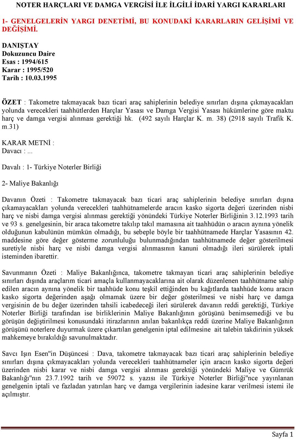 1995 ÖZET : Takometre takmayacak bazı ticari araç sahiplerinin belediye sınırları dışına çıkmayacakları yolunda verecekleri taahhütlerden Harçlar Yasası ve Damga Vergisi Yasası hükümlerine göre maktu