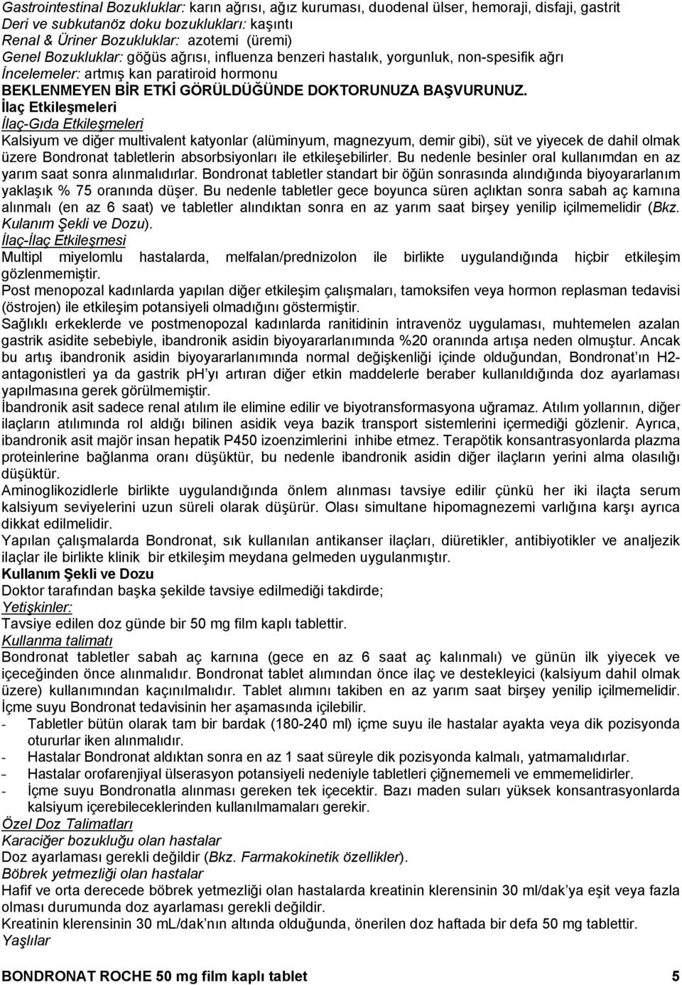 İlaç Etkileşmeleri İlaç-Gıda Etkileşmeleri Kalsiyum ve diğer multivalent katyonlar (alüminyum, magnezyum, demir gibi), süt ve yiyecek de dahil olmak üzere Bondronat tabletlerin absorbsiyonları ile