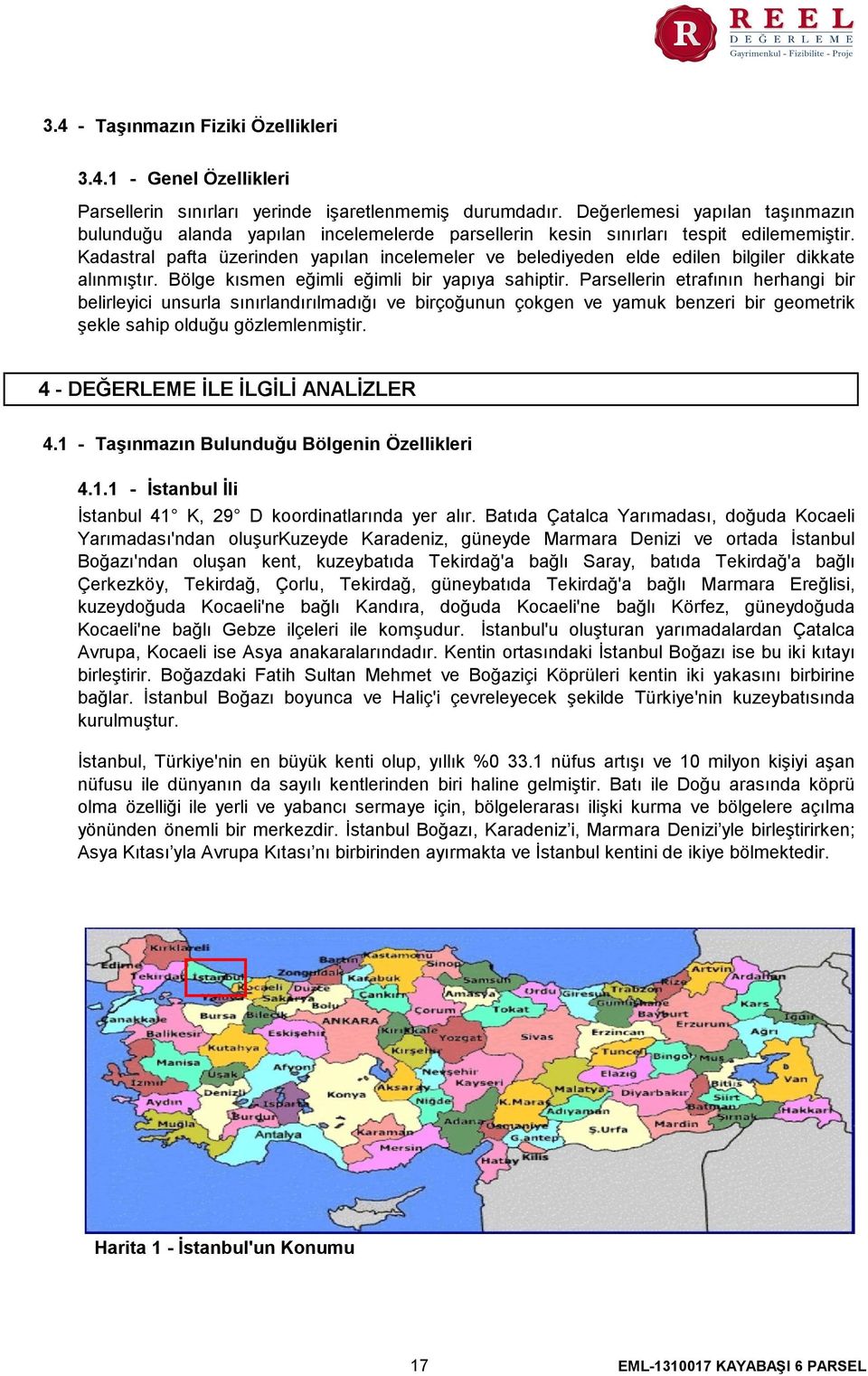 Kadastral pafta üzerinden yapılan incelemeler ve belediyeden elde edilen bilgiler dikkate alınmıştır. Bölge kısmen eğimli eğimli bir yapıya sahiptir.