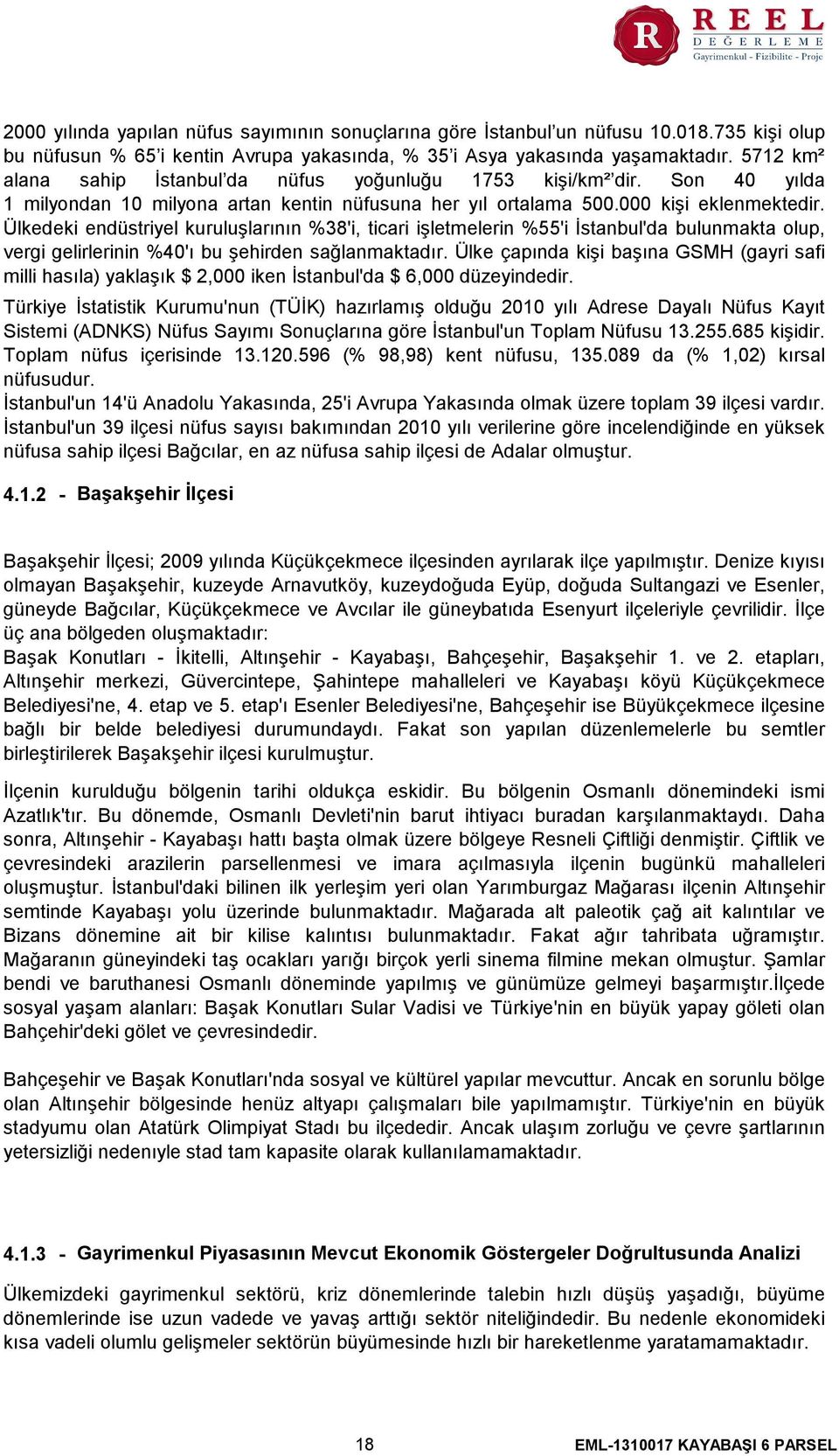 Ülkedeki endüstriyel kuruluşlarının %38'i, ticari işletmelerin %55'i İstanbul'da bulunmakta olup, vergi gelirlerinin %40'ı bu şehirden sağlanmaktadır.