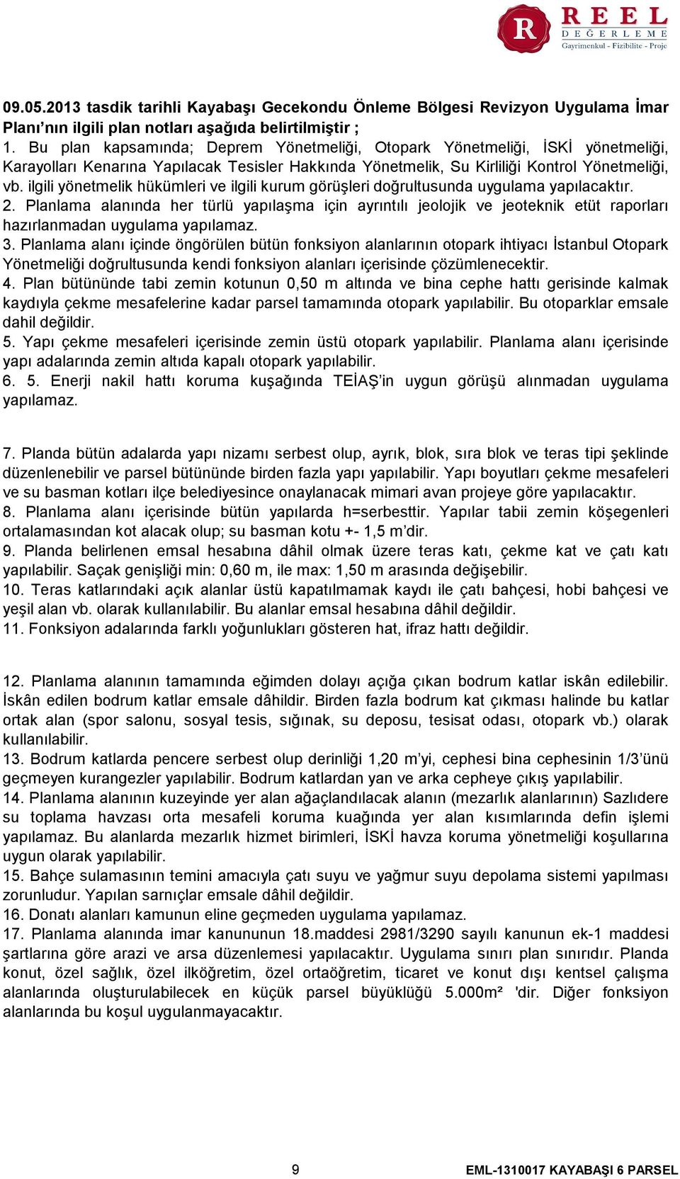 ilgili yönetmelik hükümleri ve ilgili kurum görüşleri doğrultusunda uygulama yapılacaktır. 2.