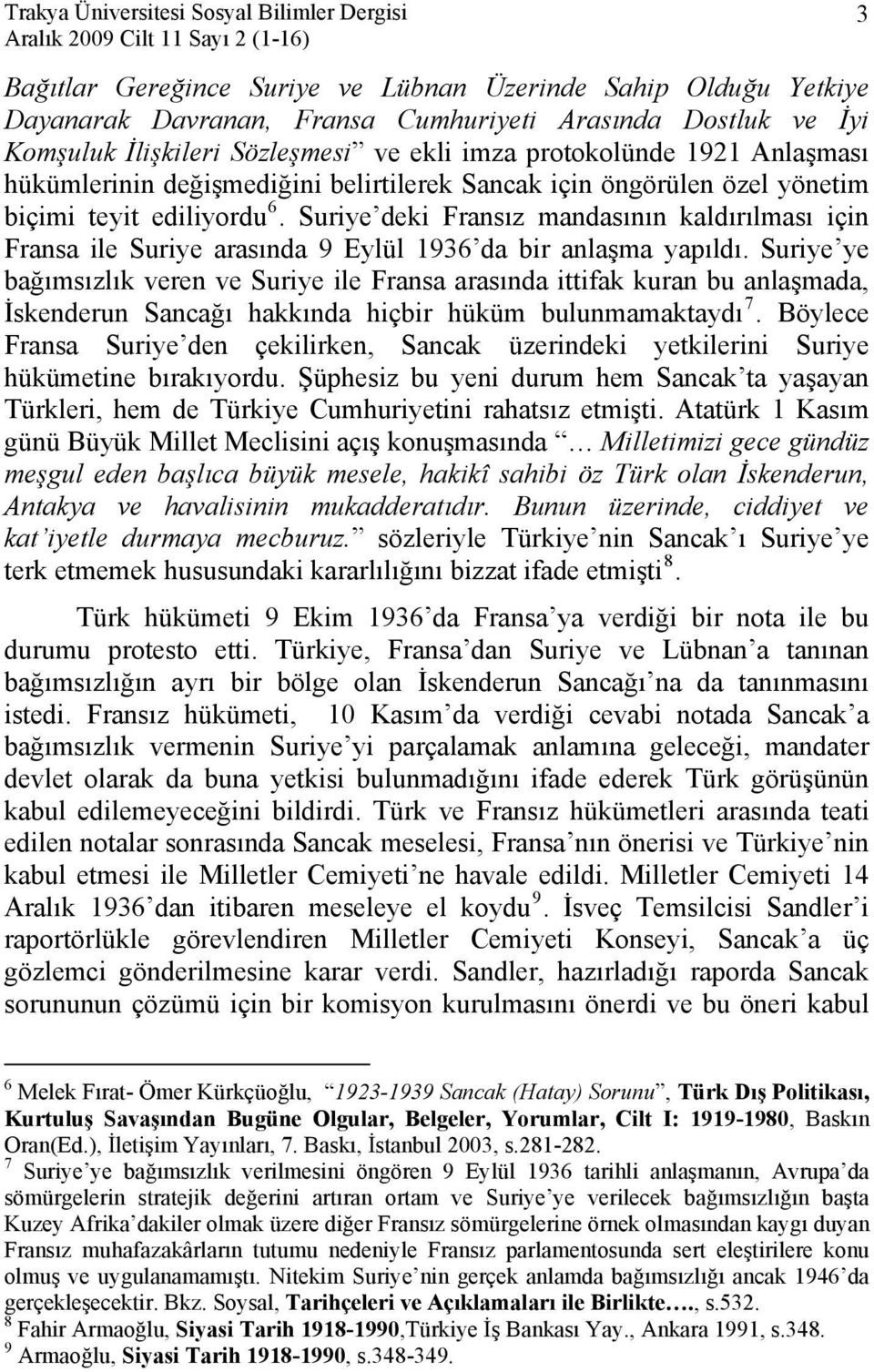 Suriye deki Fransız mandasının kaldırılması için Fransa ile Suriye arasında 9 Eylül 1936 da bir anlaşma yapıldı.