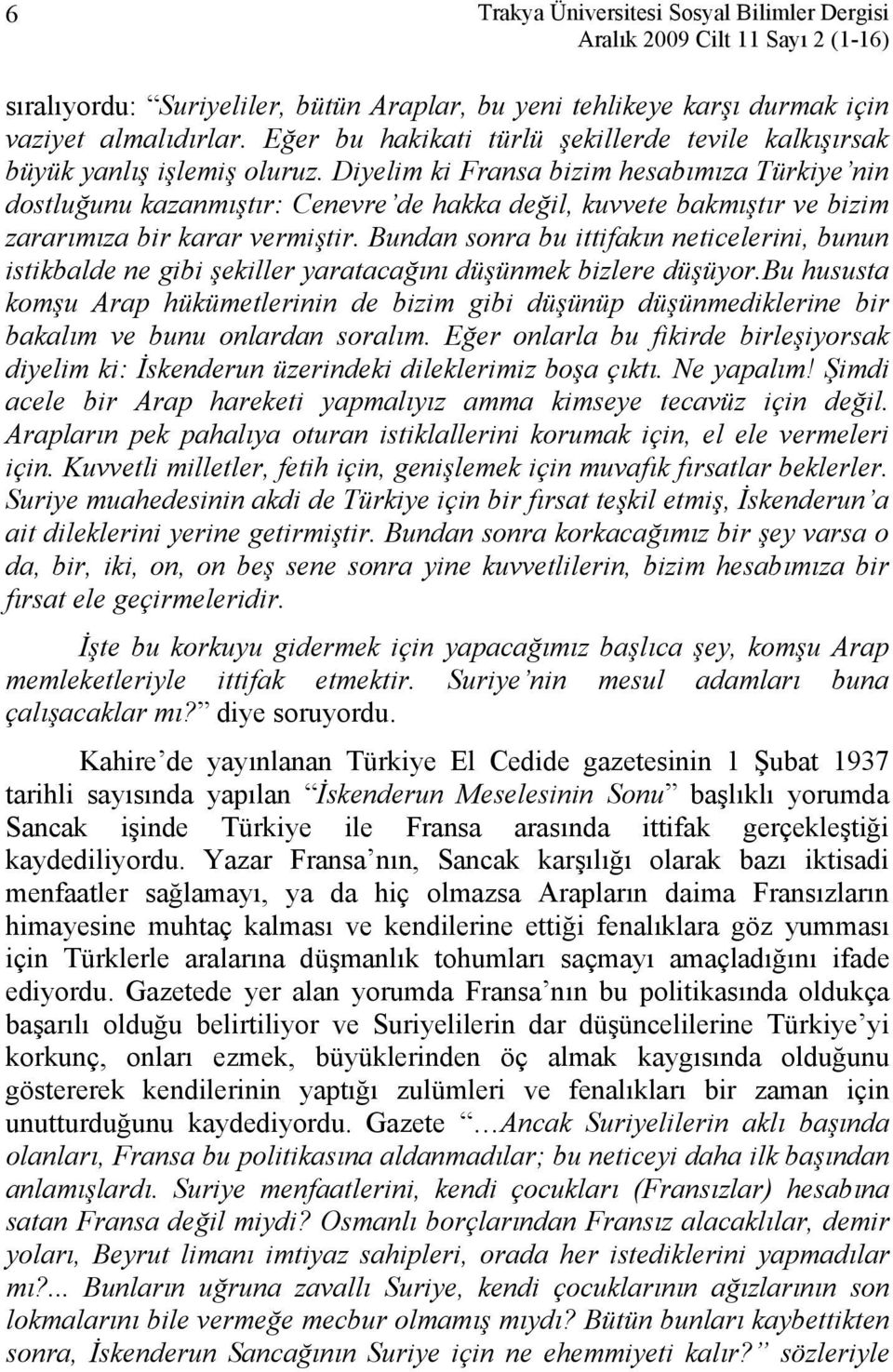 Diyelim ki Fransa bizim hesabımıza Türkiye nin dostluğunu kazanmıştır: Cenevre de hakka değil, kuvvete bakmıştır ve bizim zararımıza bir karar vermiştir.