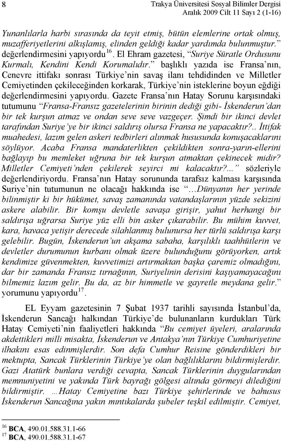 başlıklı yazıda ise Fransa nın, Cenevre ittifakı sonrası Türkiye nin savaş ilanı tehdidinden ve Milletler Cemiyetinden çekileceğinden korkarak, Türkiye nin isteklerine boyun eğdiği değerlendirmesini