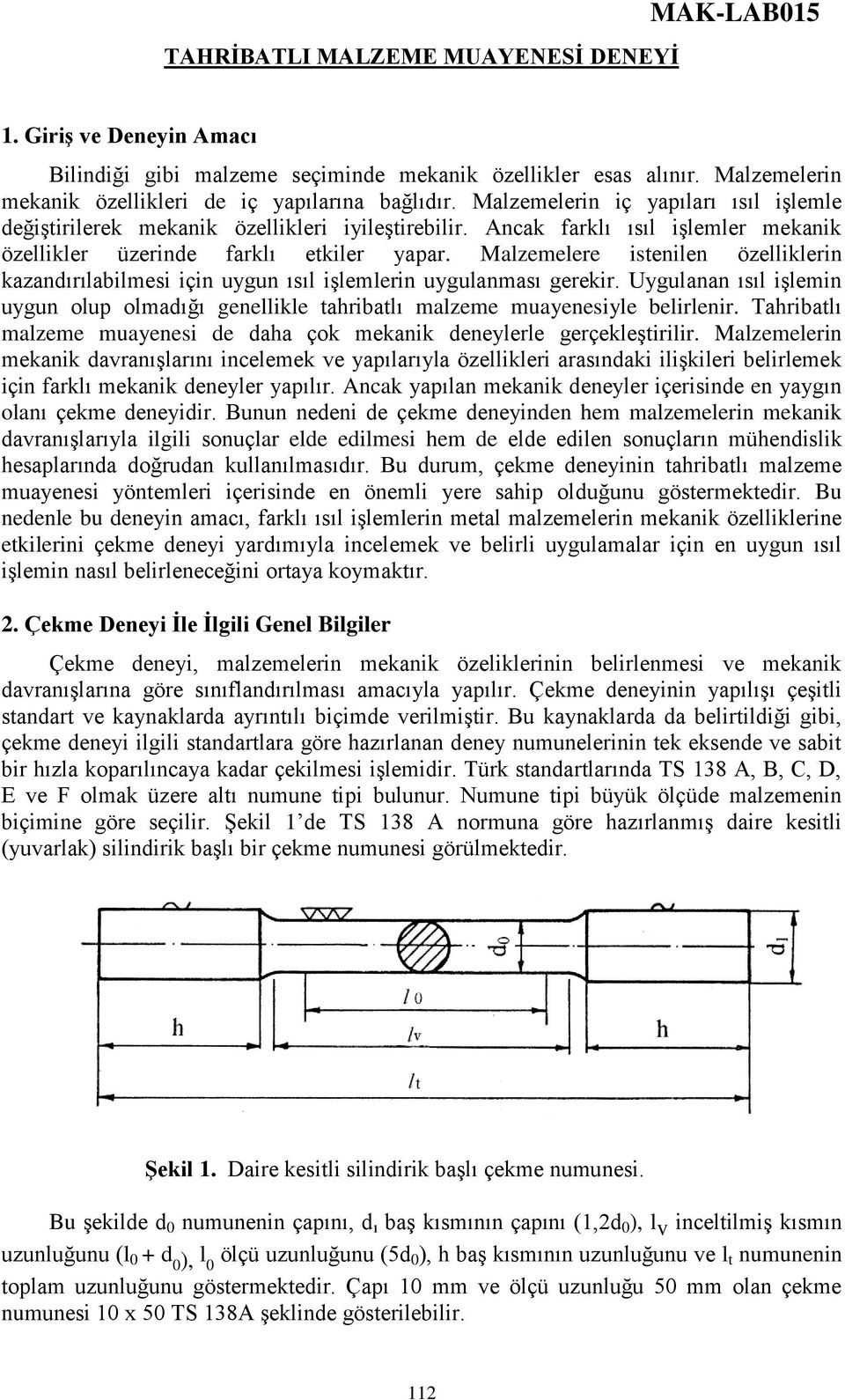 Malzemelere istenilen özelliklerin kazandırılabilmesi için uygun ısıl işlemlerin uygulanması gerekir. Uygulanan ısıl işlemin uygun olup olmadığı genellikle tahribatlı malzeme muayenesiyle belirlenir.