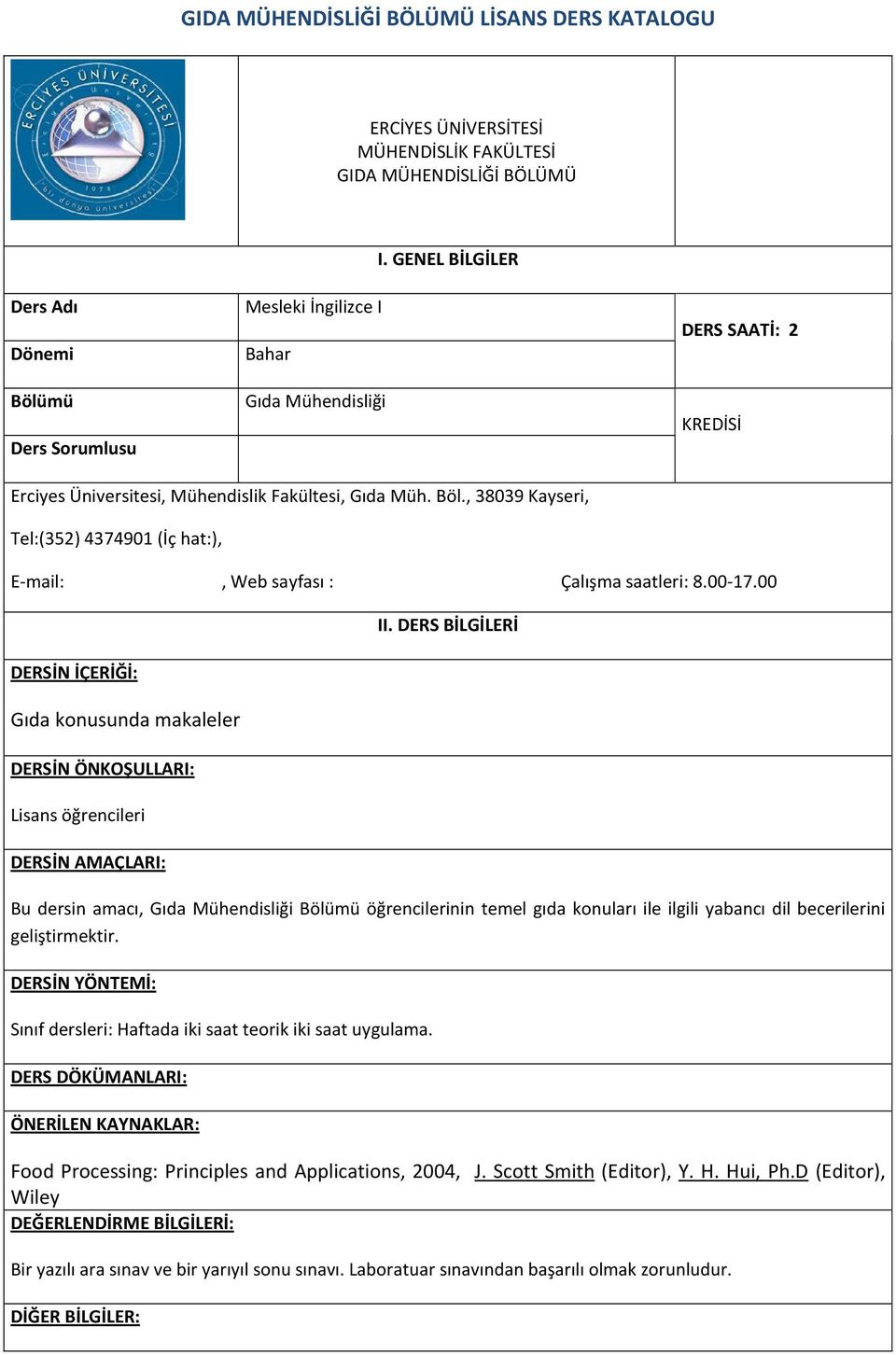 00 Gıda konusunda makaleler Lisans öğrencileri Bu dersin amacı, Gıda Mühendisliği Bölümü öğrencilerinin temel gıda konuları ile ilgili yabancı dil becerilerini geliştirmektir.