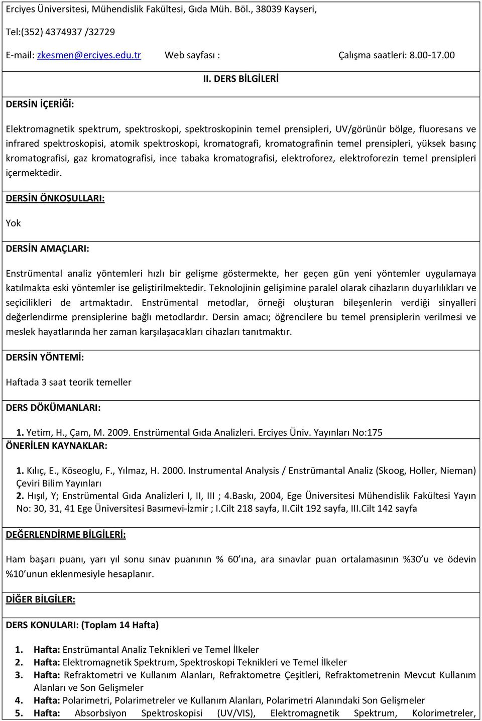 prensipleri, yüksek basınç kromatografisi, gaz kromatografisi, ince tabaka kromatografisi, elektroforez, elektroforezin temel prensipleri içermektedir.