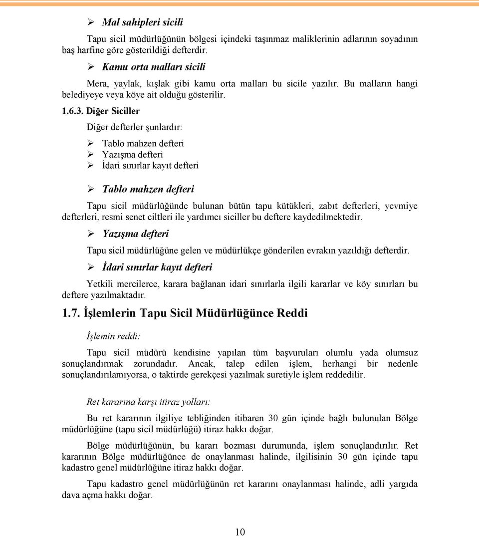 Diğer Siciller Diğer defterler şunlardır: Tablo mahzen defteri Yazışma defteri İdari sınırlar kayıt defteri Tablo mahzen defteri Tapu sicil müdürlüğünde bulunan bütün tapu kütükleri, zabıt