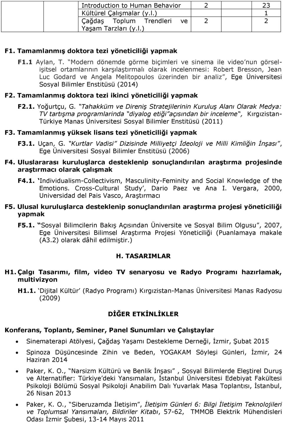 Üniversitesi Sosyal Bilimler Enstitüsü (2014) F2. Tamamlanmış doktora tezi ikinci yöneticiliği yapmak F2.1. Yoğurtçu, G.