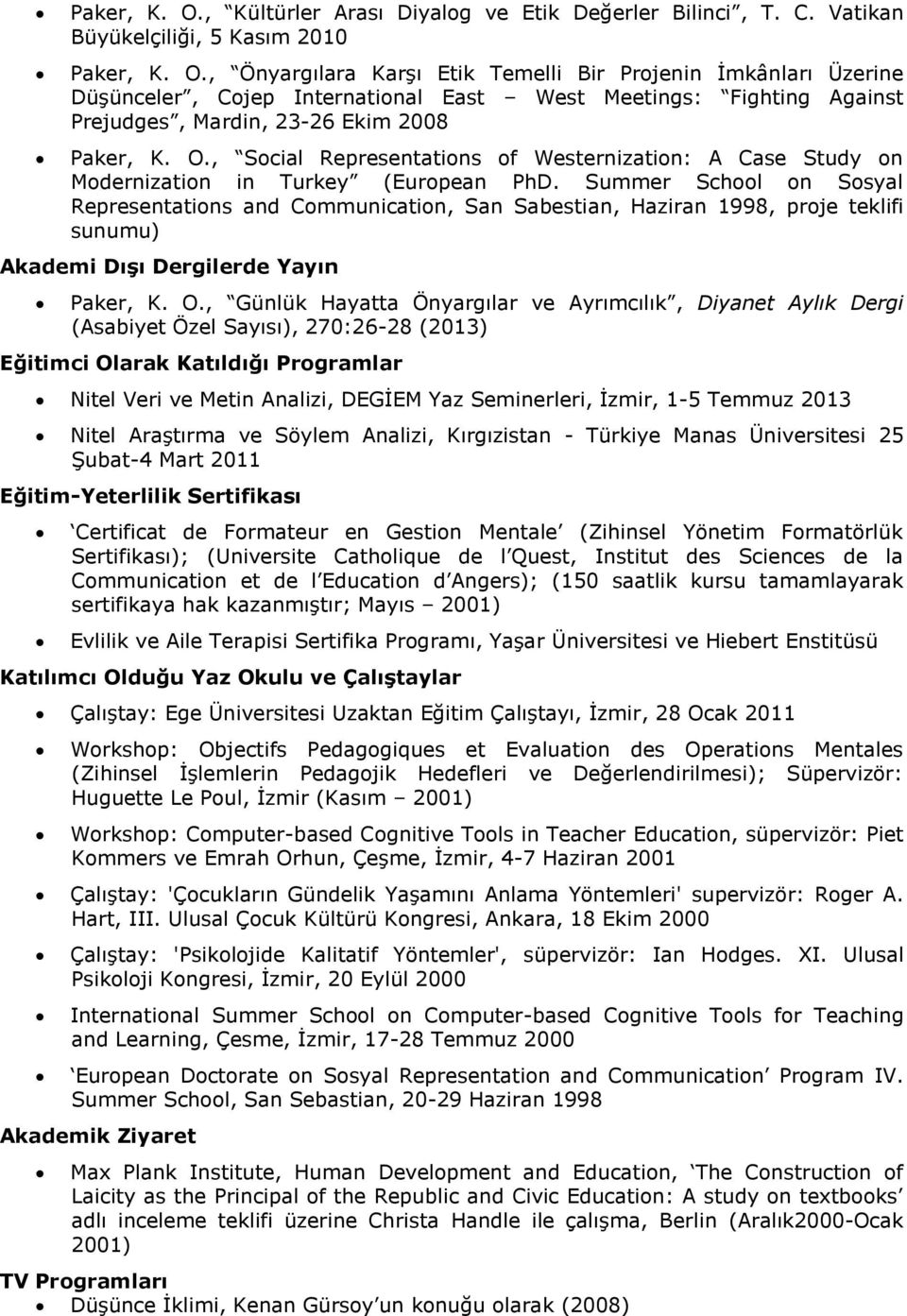 Summer School on Sosyal Representations and Communication, San Sabestian, Haziran 1998, proje teklifi sunumu) Akademi Dışı Dergilerde Yayın Paker, K. O.