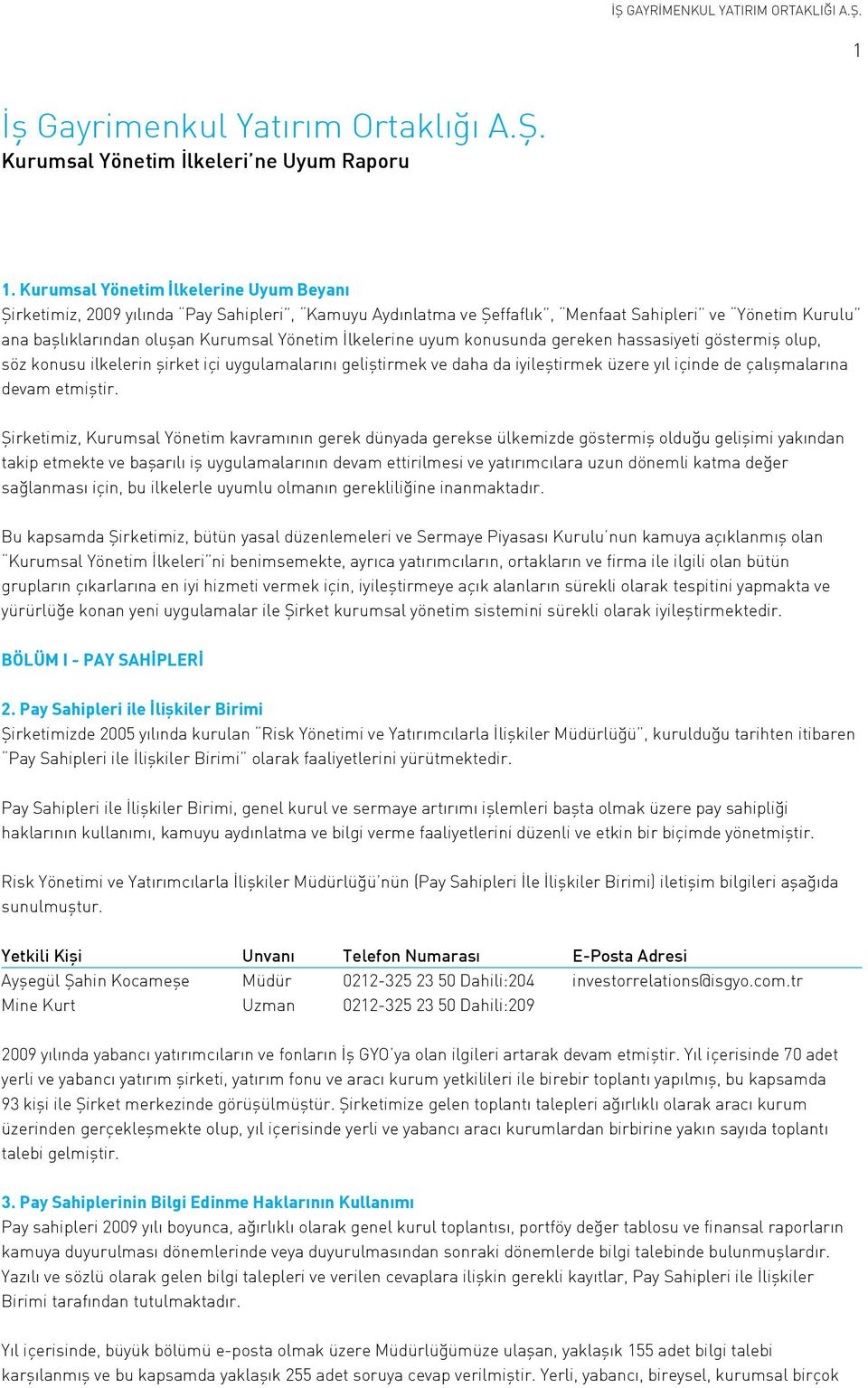 Şirketimiz, Kurumsal Yönetim kavramının gerek dünyada gerekse ülkemizde göstermiş olduğu gelişimi yakından takip etmekte ve başarılı iş uygulamalarının devam ettirilmesi ve yatırımcılara uzun dönemli