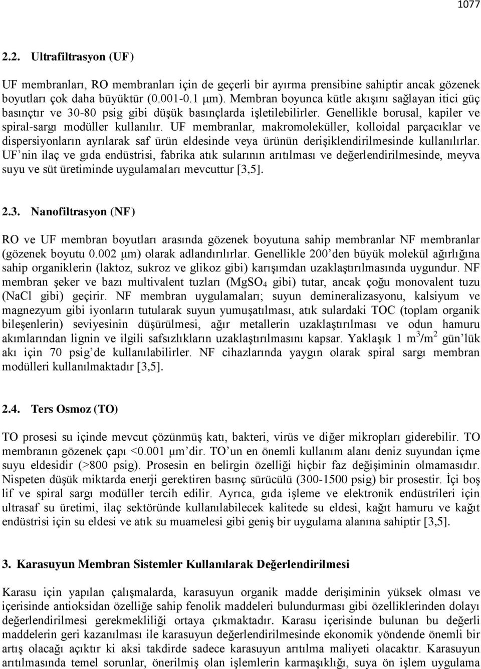 UF membranlar, makromoleküller, kolloidal parçacıklar ve dispersiyonların ayrılarak saf ürün eldesinde veya ürünün derişiklendirilmesinde kullanılırlar.