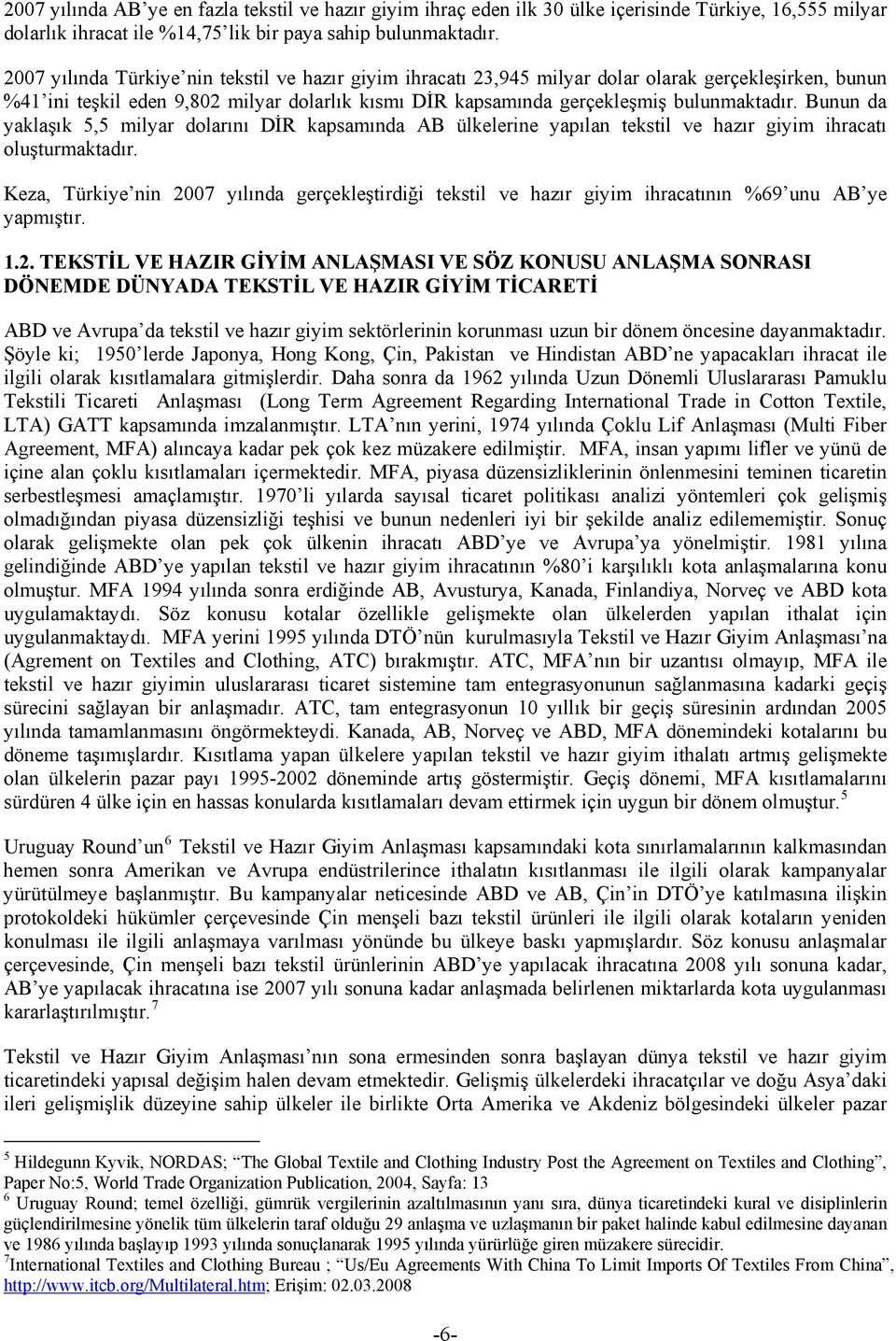 Bunun da yaklaşık 5,5 milyar dolarını DİR kapsamında AB ülkelerine yapılan tekstil ve hazır giyim ihracatı oluşturmaktadır.