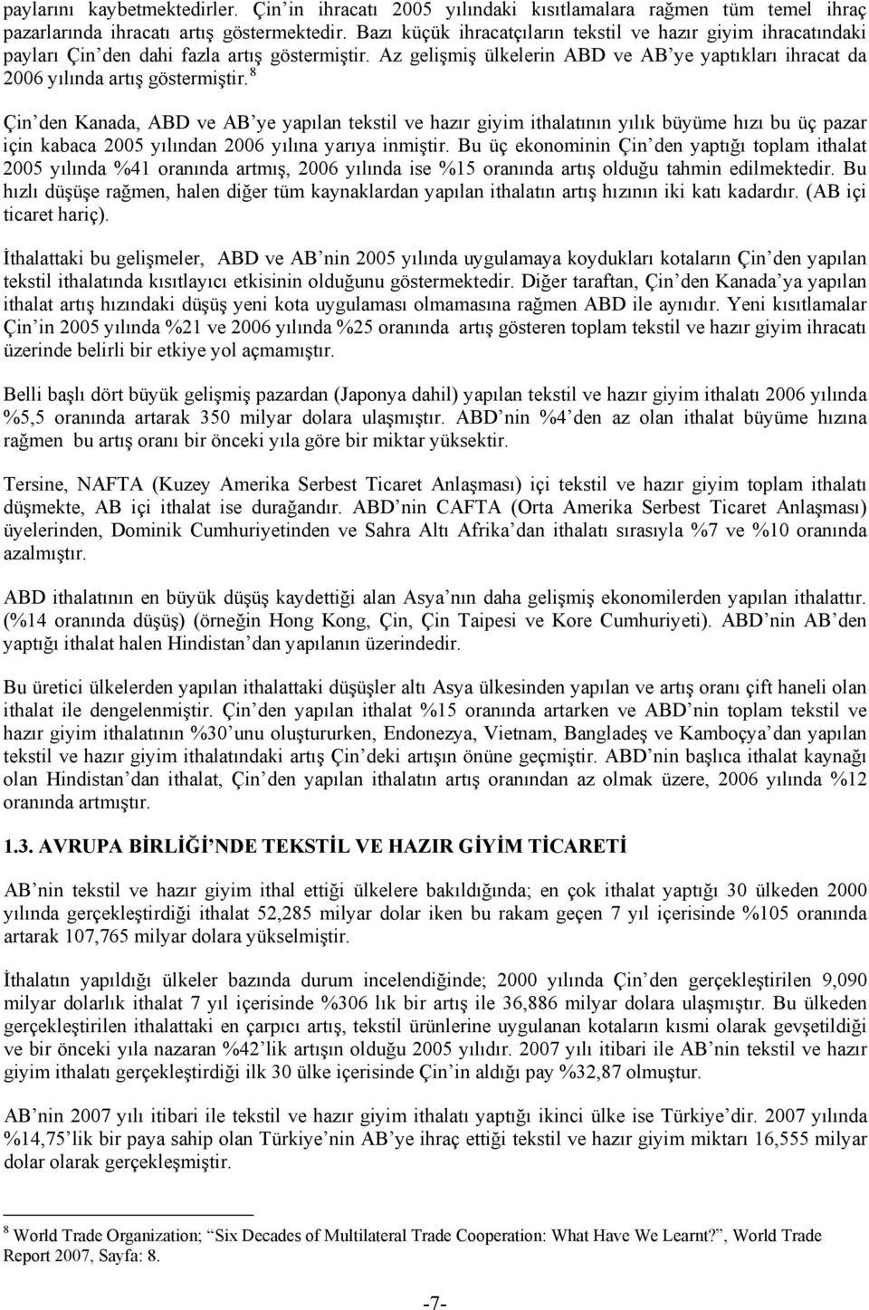 8 Çin den Kanada, ABD ve AB ye yapılan tekstil ve hazır giyim ithalatının yılık büyüme hızı bu üç pazar için kabaca 2005 yılından 2006 yılına yarıya inmiştir.