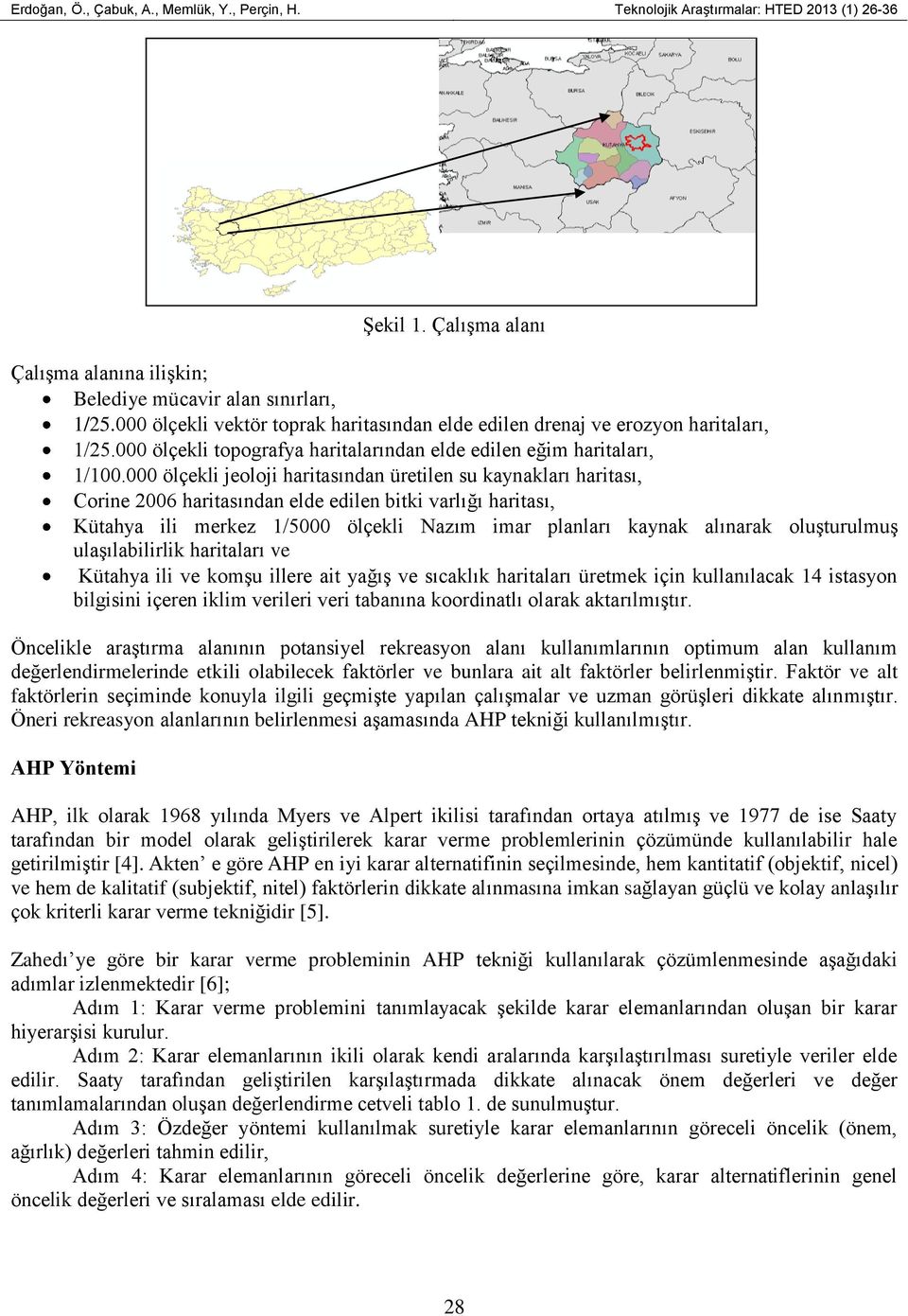 000 ölçekli jeoloji haritasından üretilen su kaynakları haritası, Corine 2006 haritasından elde edilen bitki varlığı haritası, Kütahya ili merkez 1/5000 ölçekli Nazım imar planları kaynak alınarak