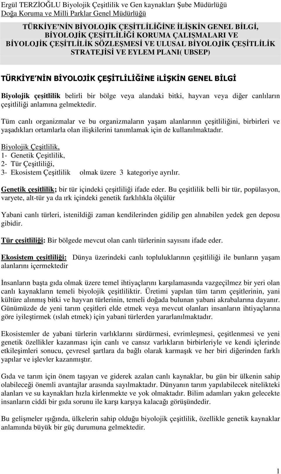 Tüm canlı organizmalar ve bu organizmaların yaşam alanlarının çeşitliliğini, birbirleri ve yaşadıkları ortamlarla olan ilişkilerini tanımlamak için de kullanılmaktadır.